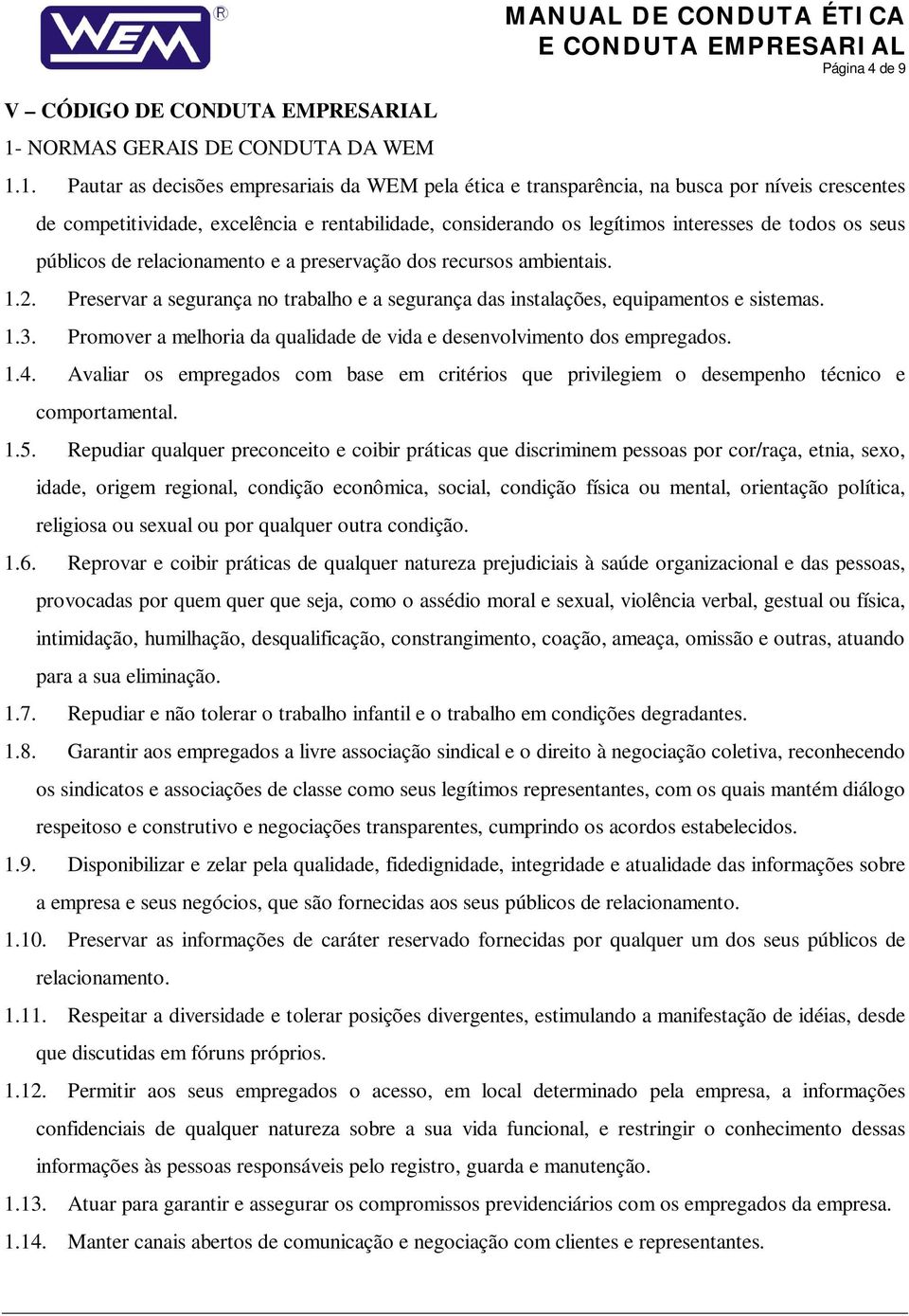 1. Pautar as decisões empresariais da WEM pela ética e transparência, na busca por níveis crescentes de competitividade, excelência e rentabilidade, considerando os legítimos interesses de todos os