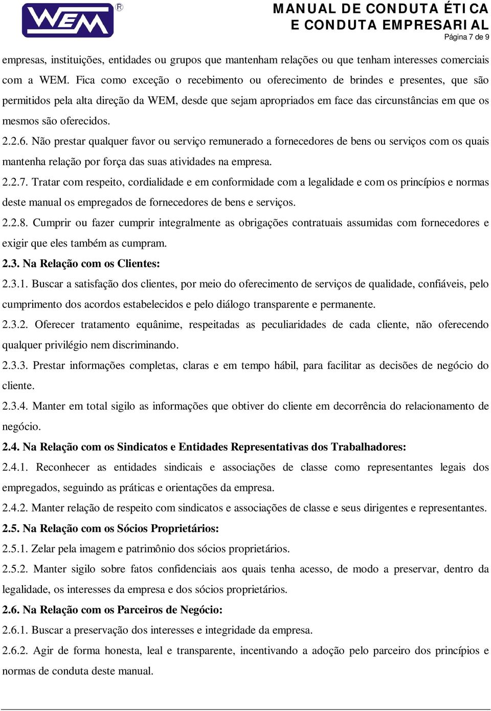 oferecidos. 2.2.6. Não prestar qualquer favor ou serviço remunerado a fornecedores de bens ou serviços com os quais mantenha relação por força das suas atividades na empresa. 2.2.7.