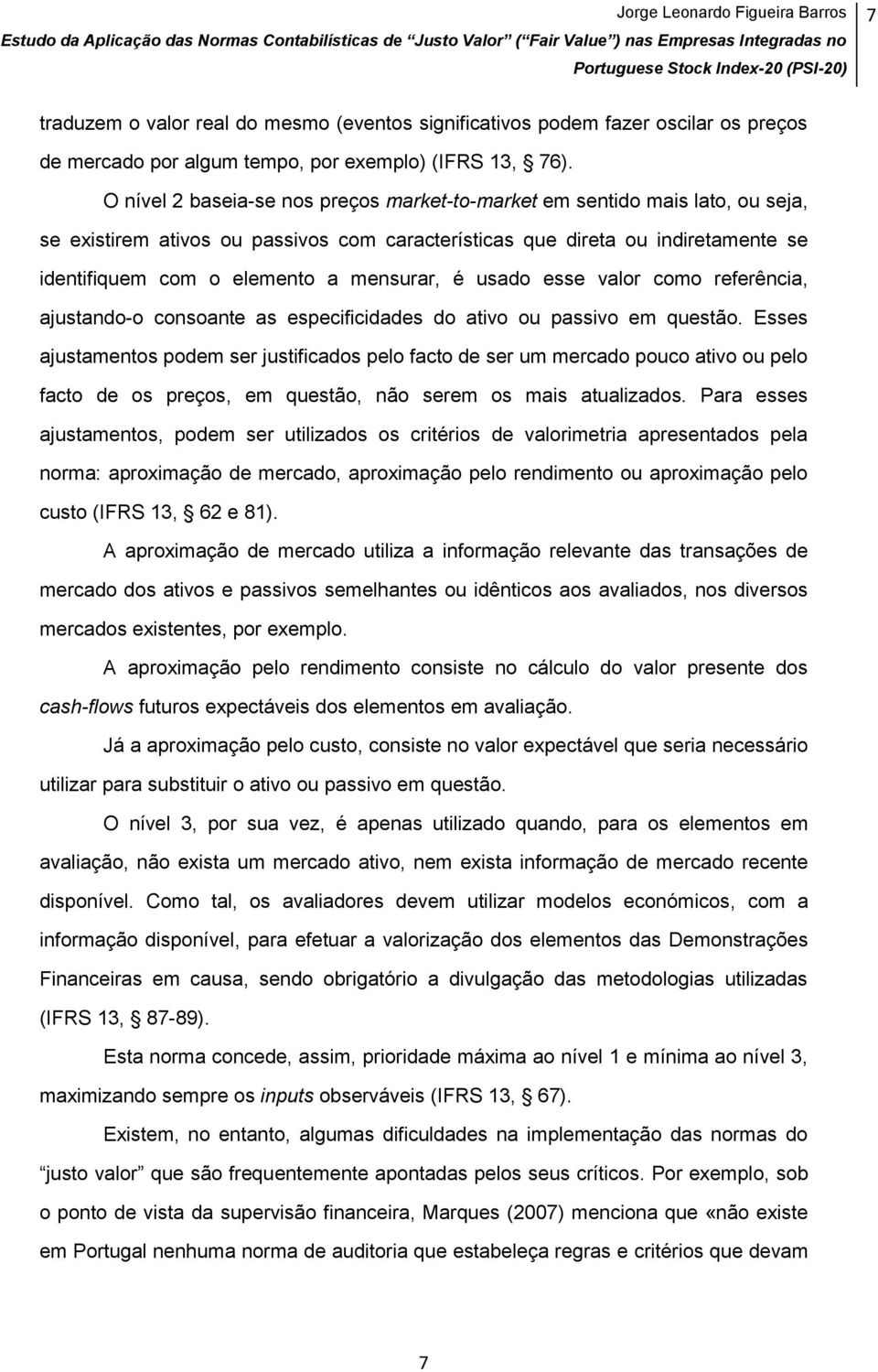 mensurar, é usado esse valor como referência, ajustando-o consoante as especificidades do ativo ou passivo em questão.