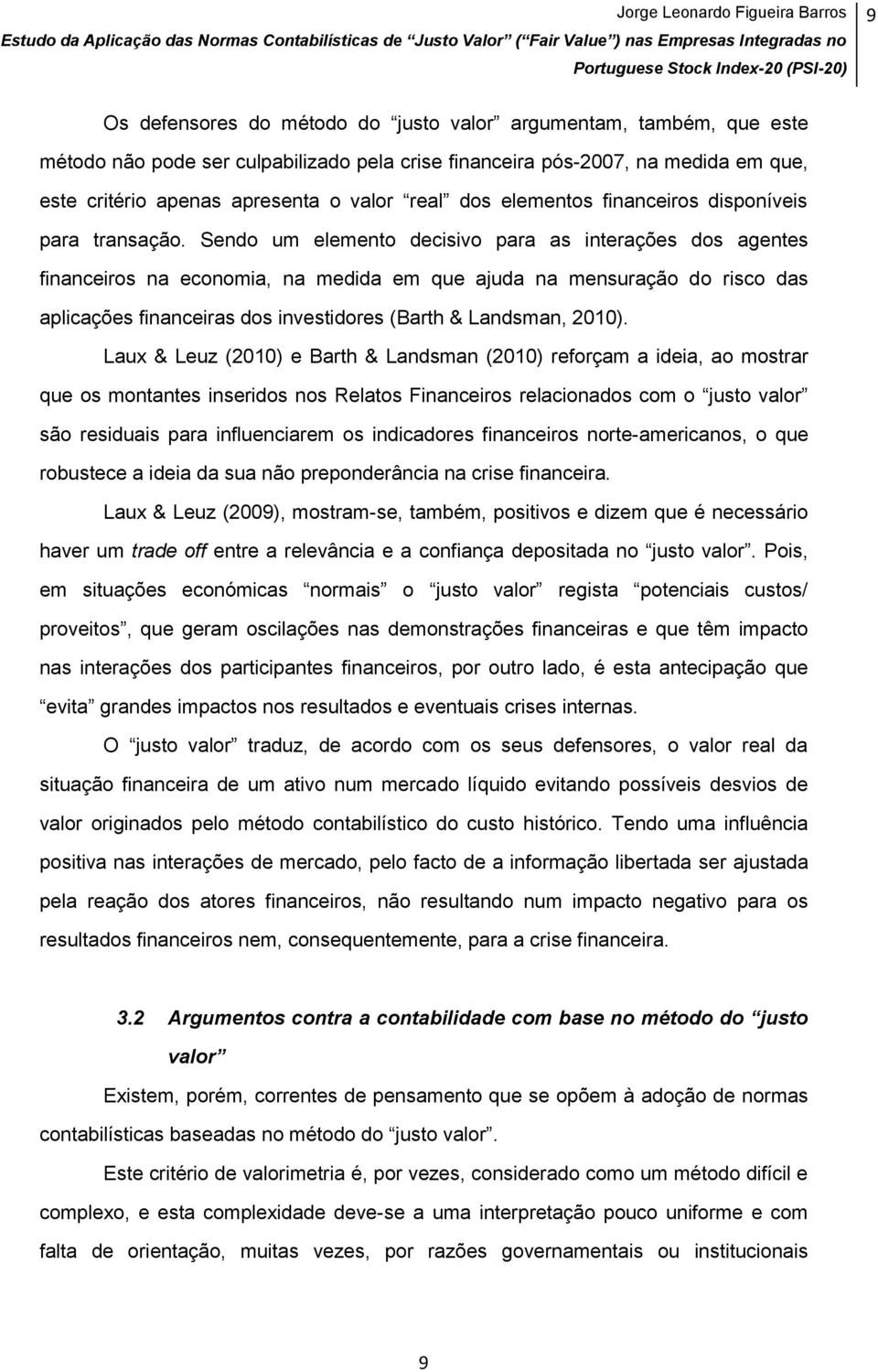 Sendo um elemento decisivo para as interações dos agentes financeiros na economia, na medida em que ajuda na mensuração do risco das aplicações financeiras dos investidores (Barth & Landsman, 2010).