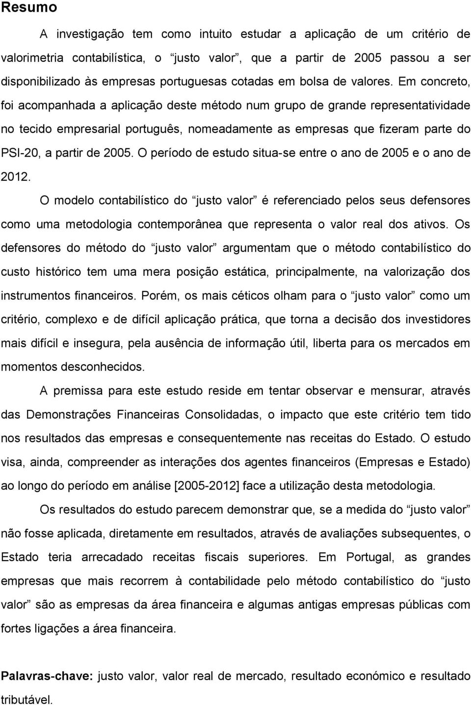 Em concreto, foi acompanhada a aplicação deste método num grupo de grande representatividade no tecido empresarial português, nomeadamente as empresas que fizeram parte do PSI-20, a partir de 2005.