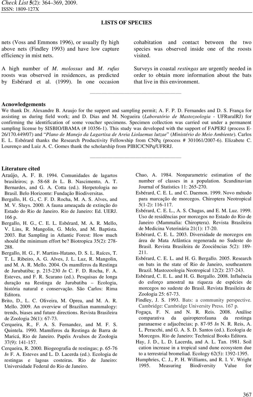 Surveys in coastal restingas are urgently needed in order to obtain more information about the bats that live in this environment. Acnowledgements We thank Dr. Alexandre B.