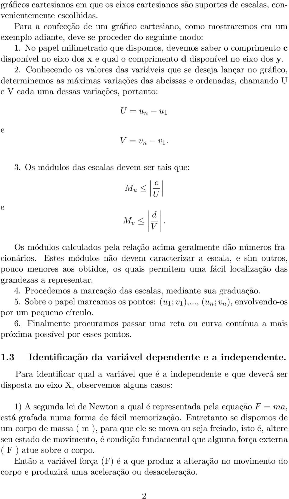 No papel milimetrado que dispomos, devemos saber o comprimento c disponível no eixo dos x e qual o comprimento d disponível no eixo dos y. 2.