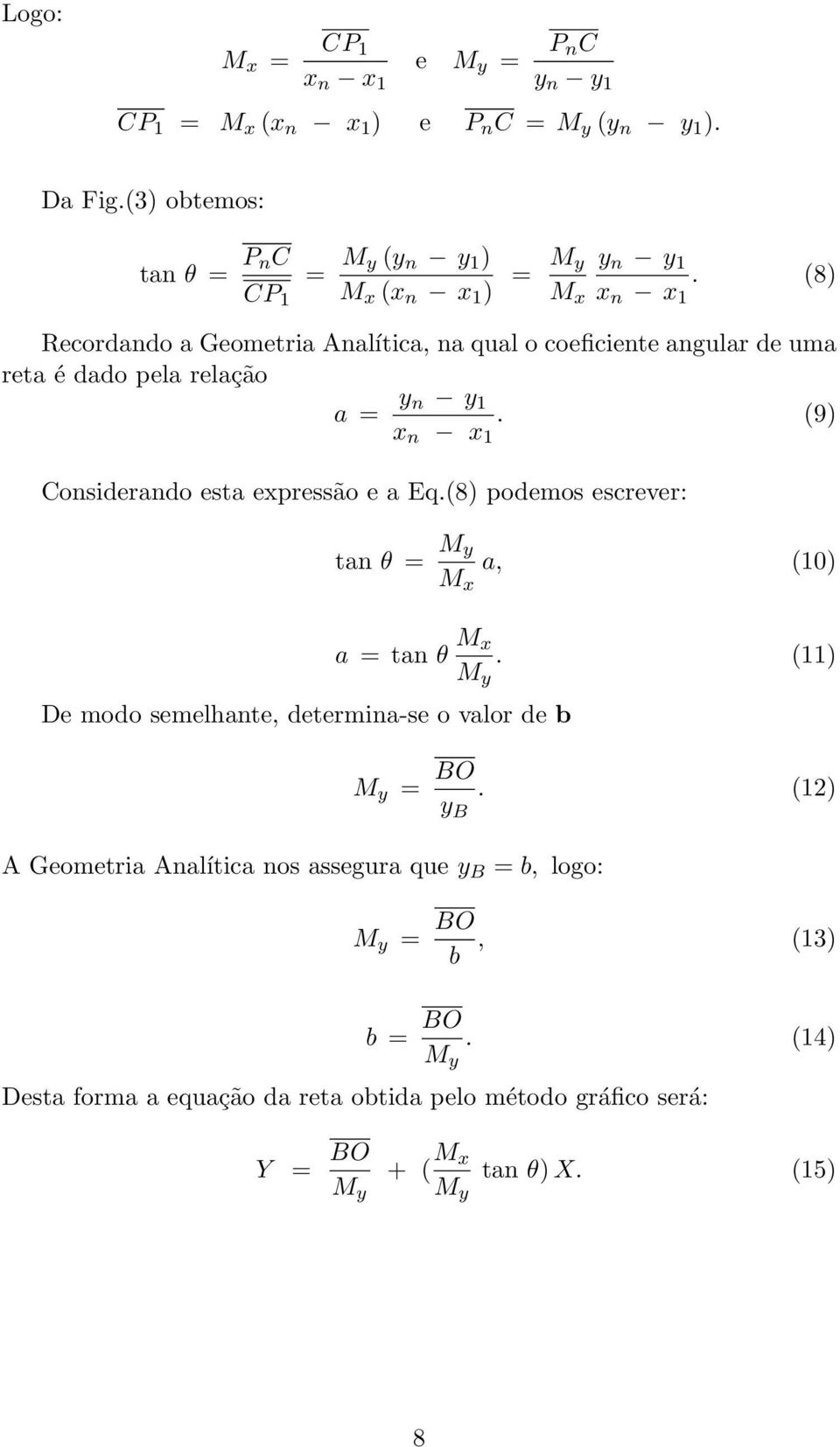 (8) Recordando a Geometria Analítica, na qual o coeficiente angular de uma reta é dado pela relação a = y n y 1 x n x 1. (9) Considerando esta expressão e a Eq.