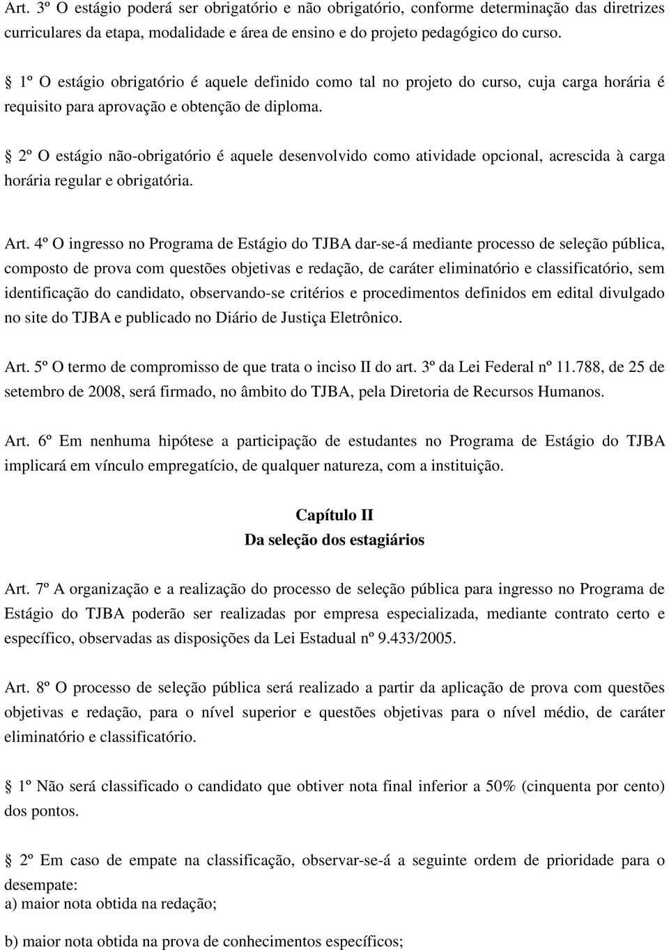 2º O estágio não-obrigatório é aquele desenvolvido como atividade opcional, acrescida à carga horária regular e obrigatória. Art.