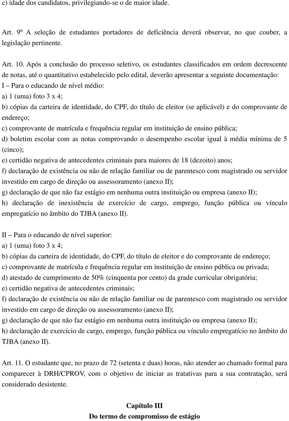 educando de nível médio: a) 1 (uma) foto 3 x 4; b) cópias da carteira de identidade, do CPF, do título de eleitor (se aplicável) e do comprovante de endereço; c) comprovante de matrícula e frequência