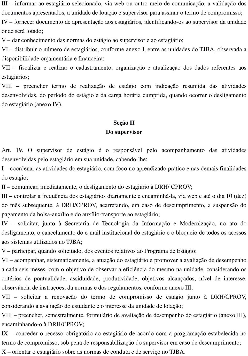 número de estagiários, conforme anexo I, entre as unidades do TJBA, observada a disponibilidade orçamentária e financeira; VII fiscalizar e realizar o cadastramento, organização e atualização dos