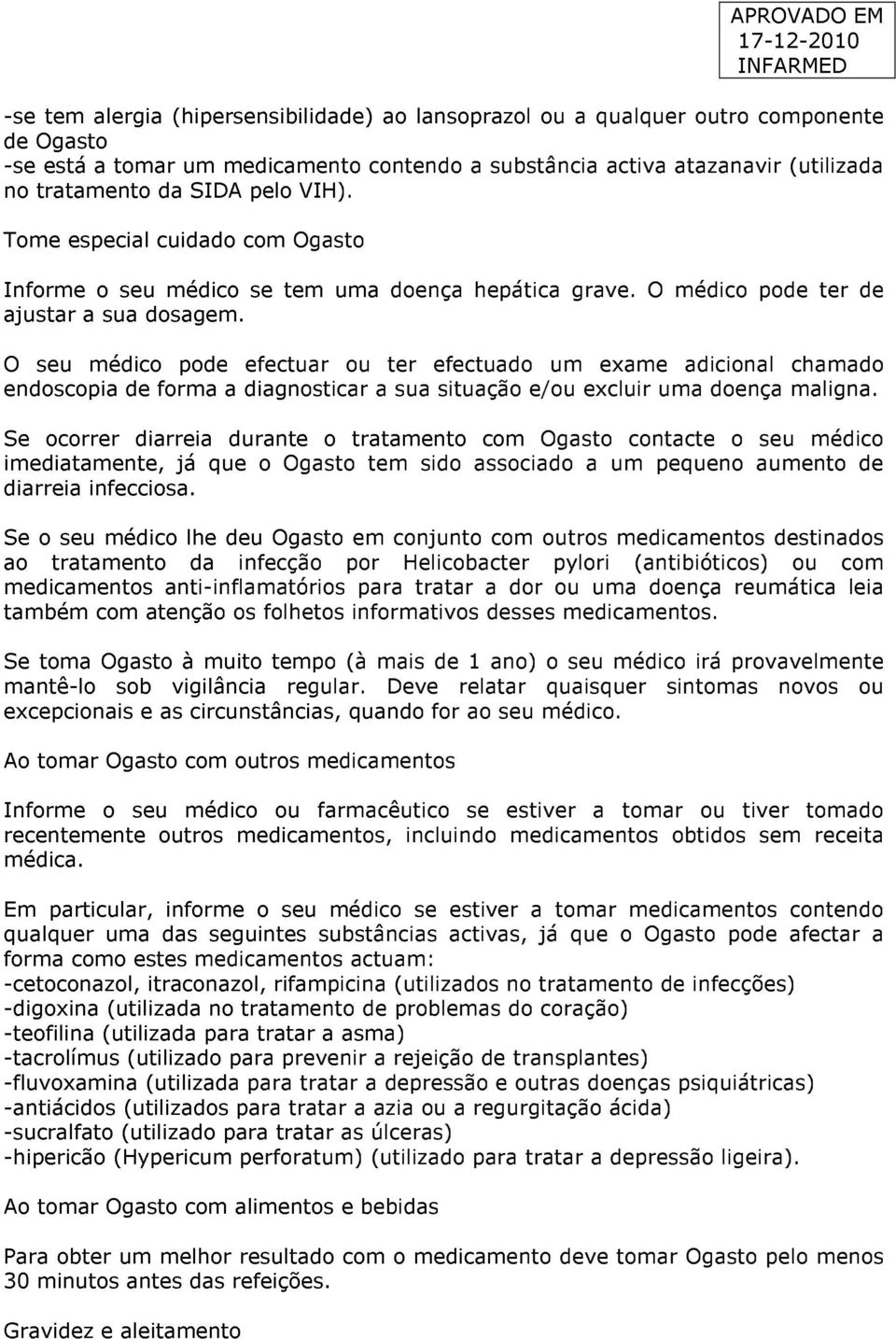 O seu médico pode efectuar ou ter efectuado um exame adicional chamado endoscopia de forma a diagnosticar a sua situação e/ou excluir uma doença maligna.