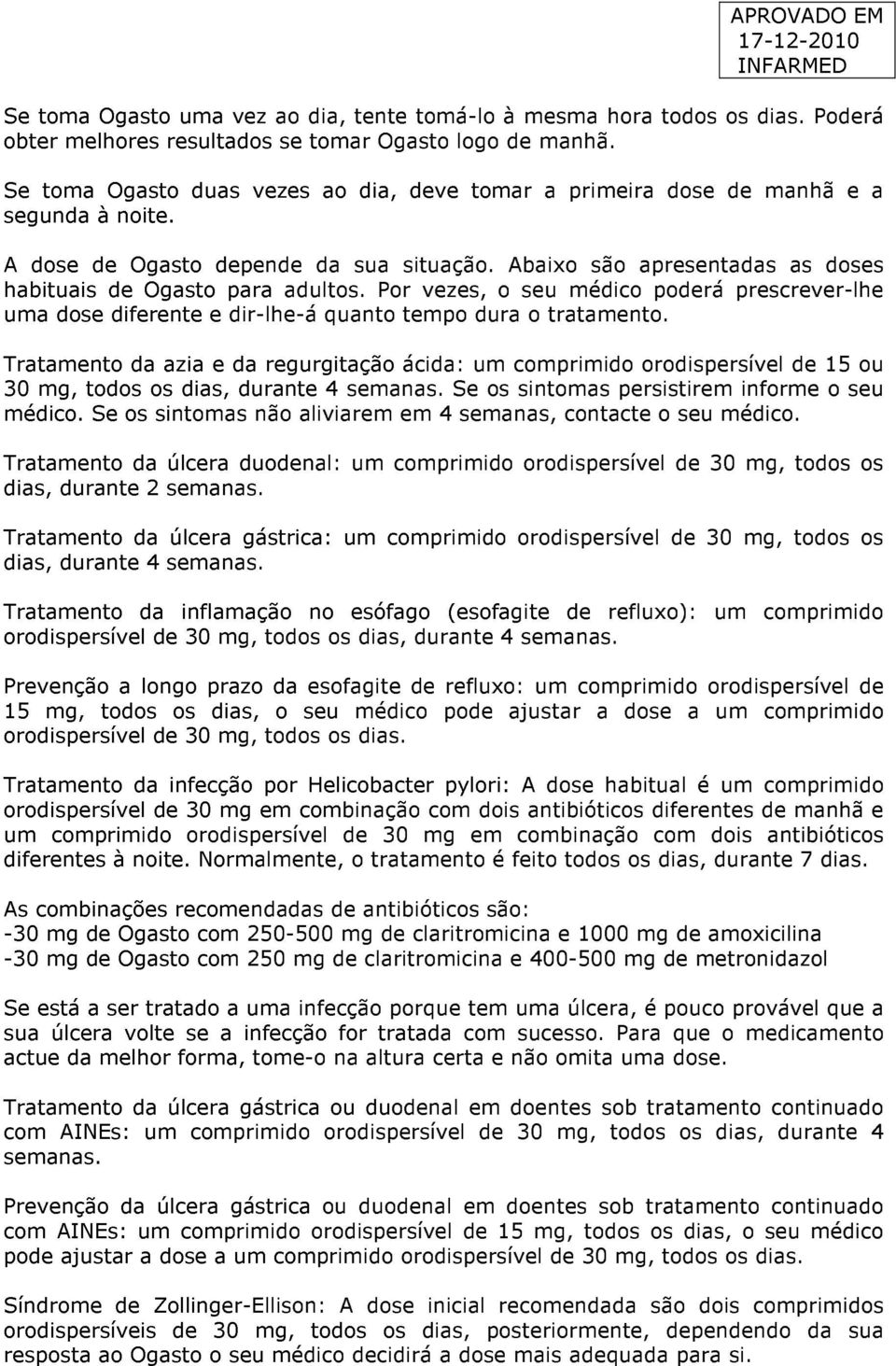 Por vezes, o seu médico poderá prescrever-lhe uma dose diferente e dir-lhe-á quanto tempo dura o tratamento.