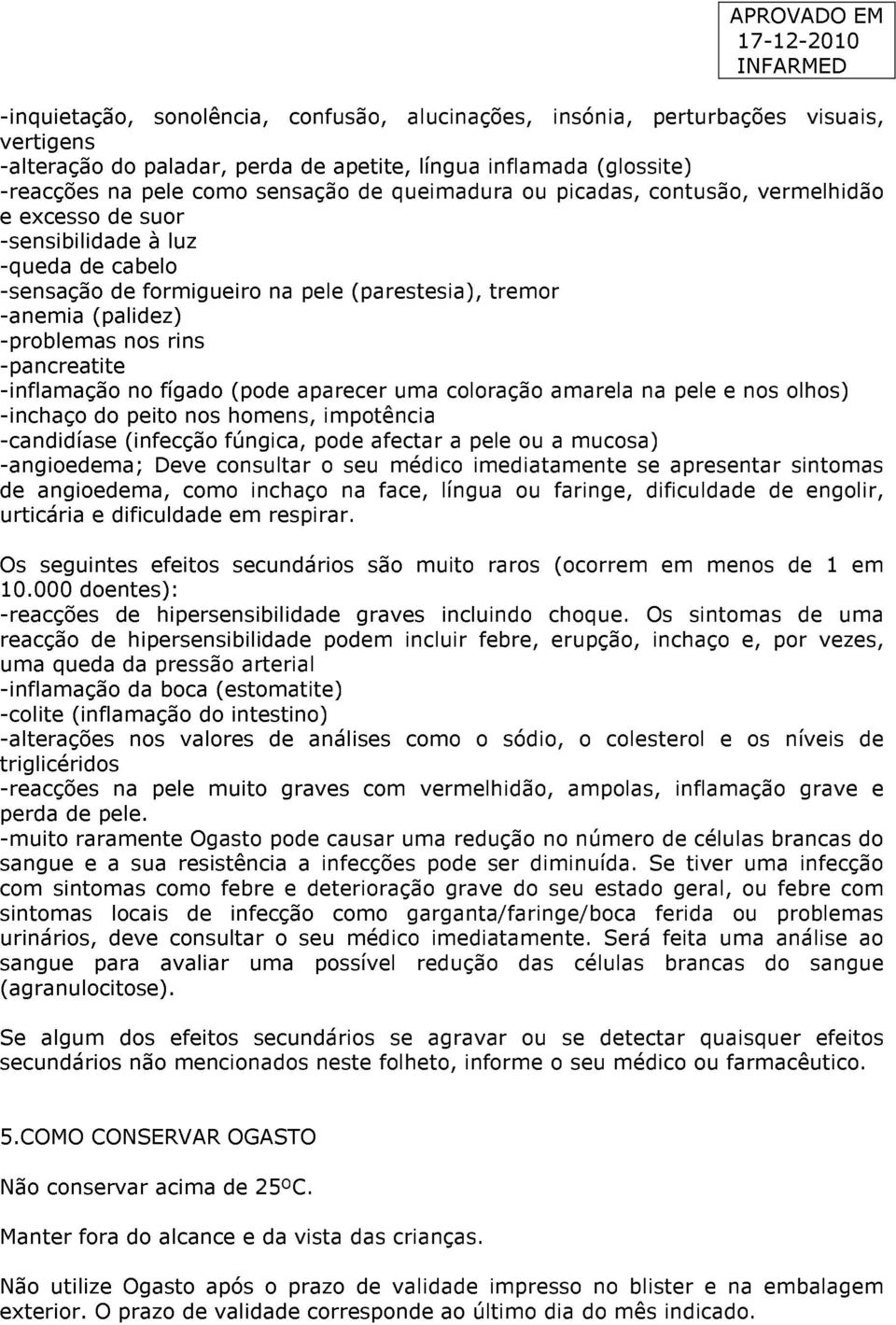 -pancreatite -inflamação no fígado (pode aparecer uma coloração amarela na pele e nos olhos) -inchaço do peito nos homens, impotência -candidíase (infecção fúngica, pode afectar a pele ou a mucosa)