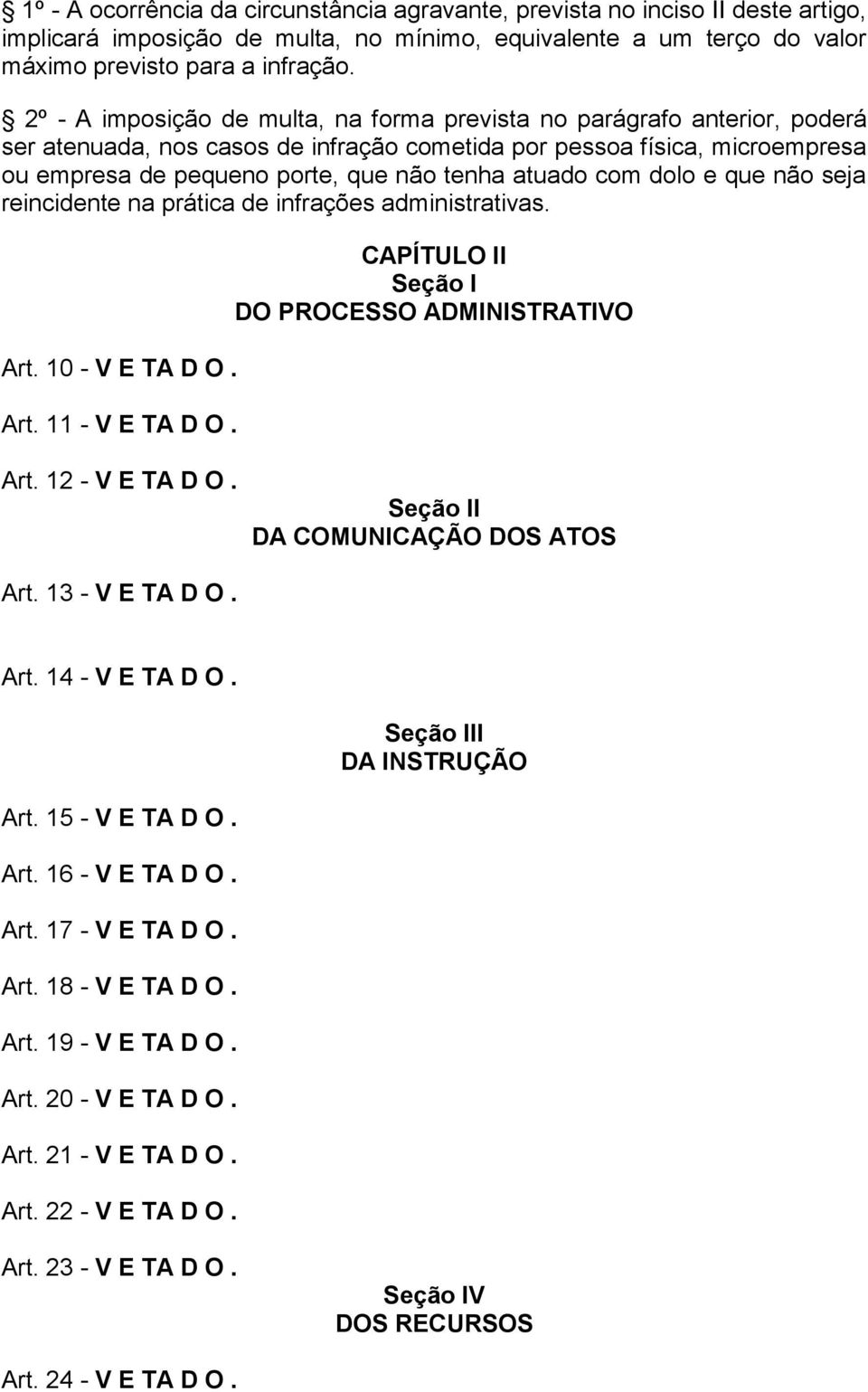 atuado com dolo e que não seja reincidente na prática de infrações administrativas. Art. 10 - V E TA D O. Art. 11 - V E TA D O. CAPÍTULO II Seção I DO PROCESSO ADMINISTRATIVO Art. 12 - V E TA D O.