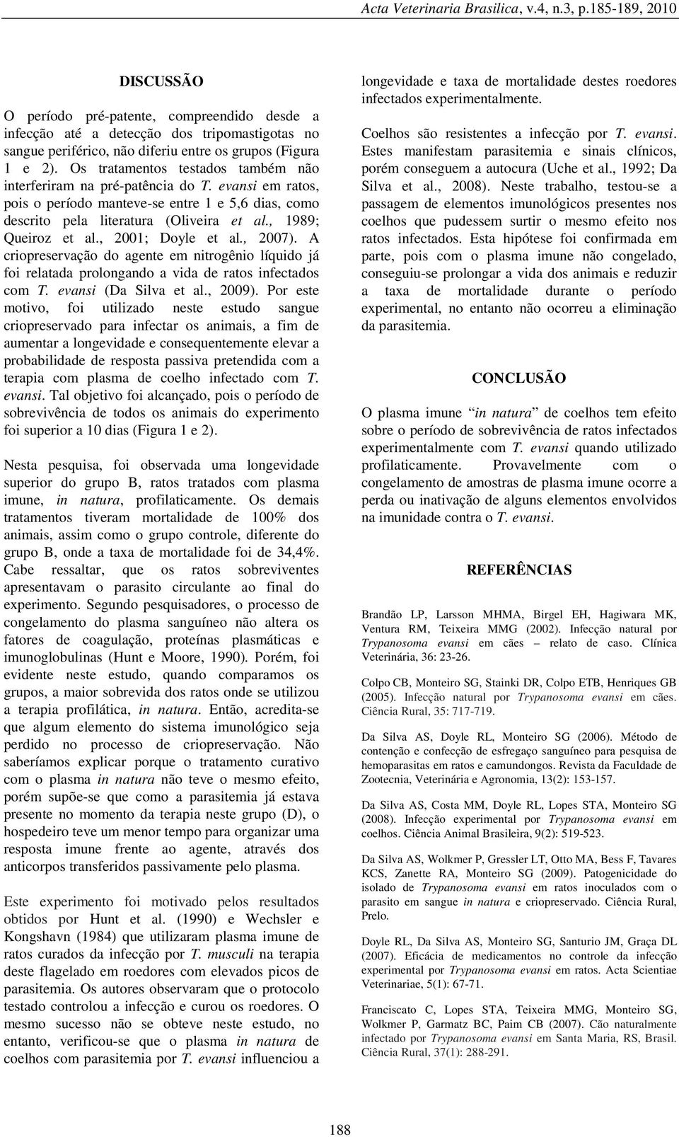 , 27). A criopreservção do gente em nitrogênio líquido já foi reltd prolongndo vid de rtos infectdos com T. evnsi (D Silv et l., 29).