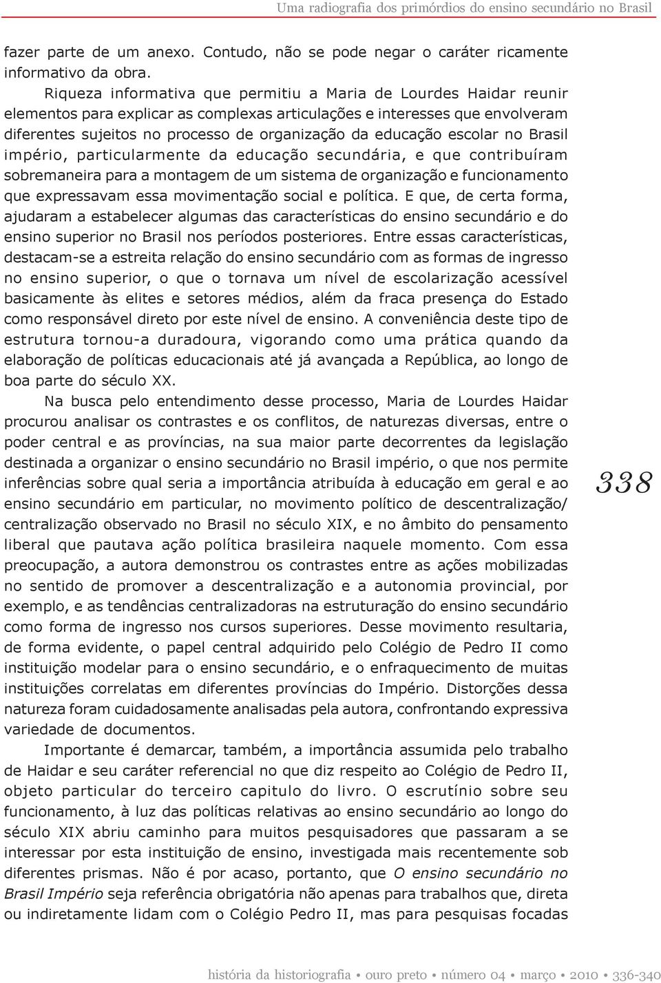 educação escolar no Brasil império, particularmente da educação secundária, e que contribuíram sobremaneira para a montagem de um sistema de organização e funcionamento que expressavam essa