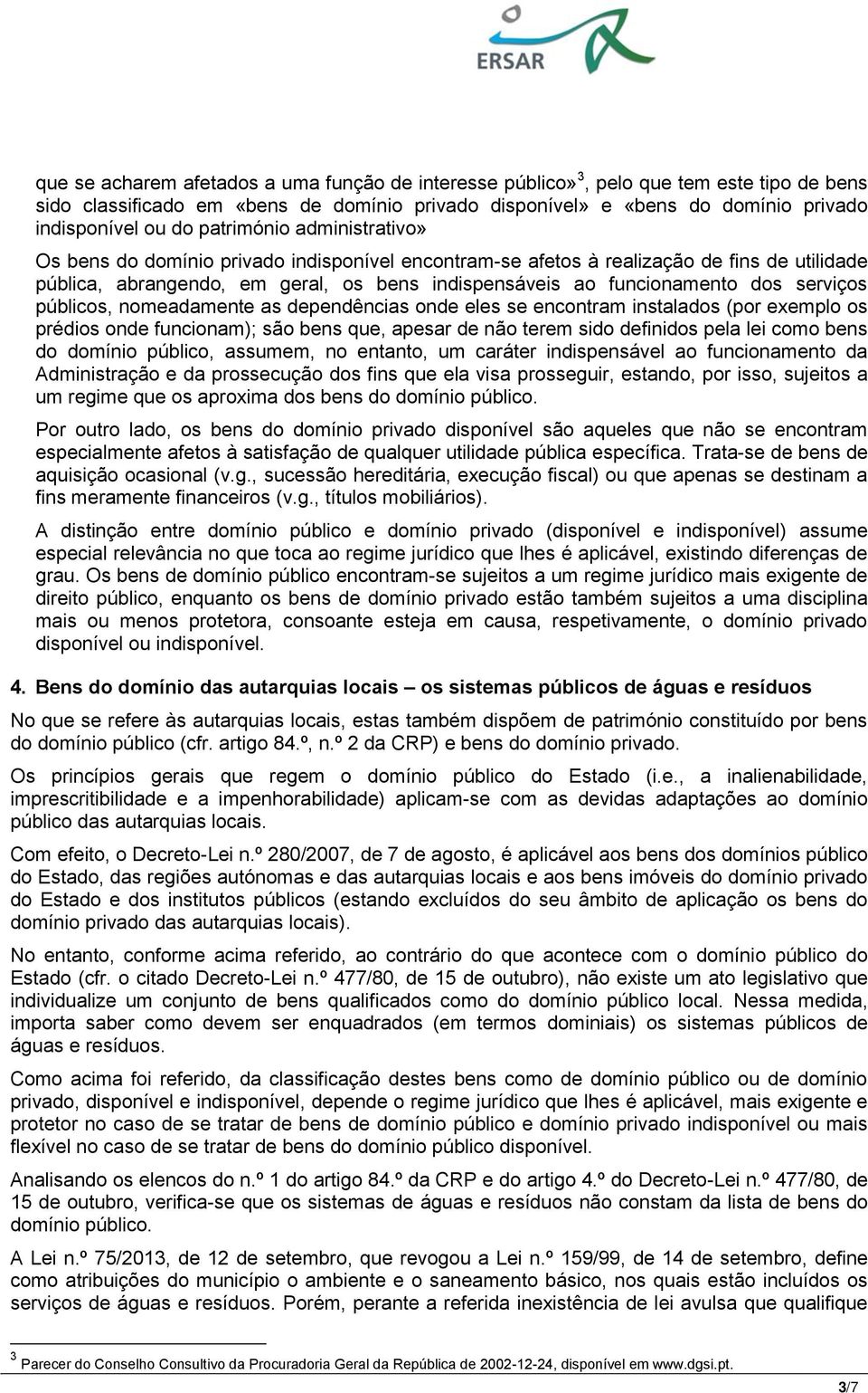 serviços públicos, nomeadamente as dependências onde eles se encontram instalados (por exemplo os prédios onde funcionam); são bens que, apesar de não terem sido definidos pela lei como bens do