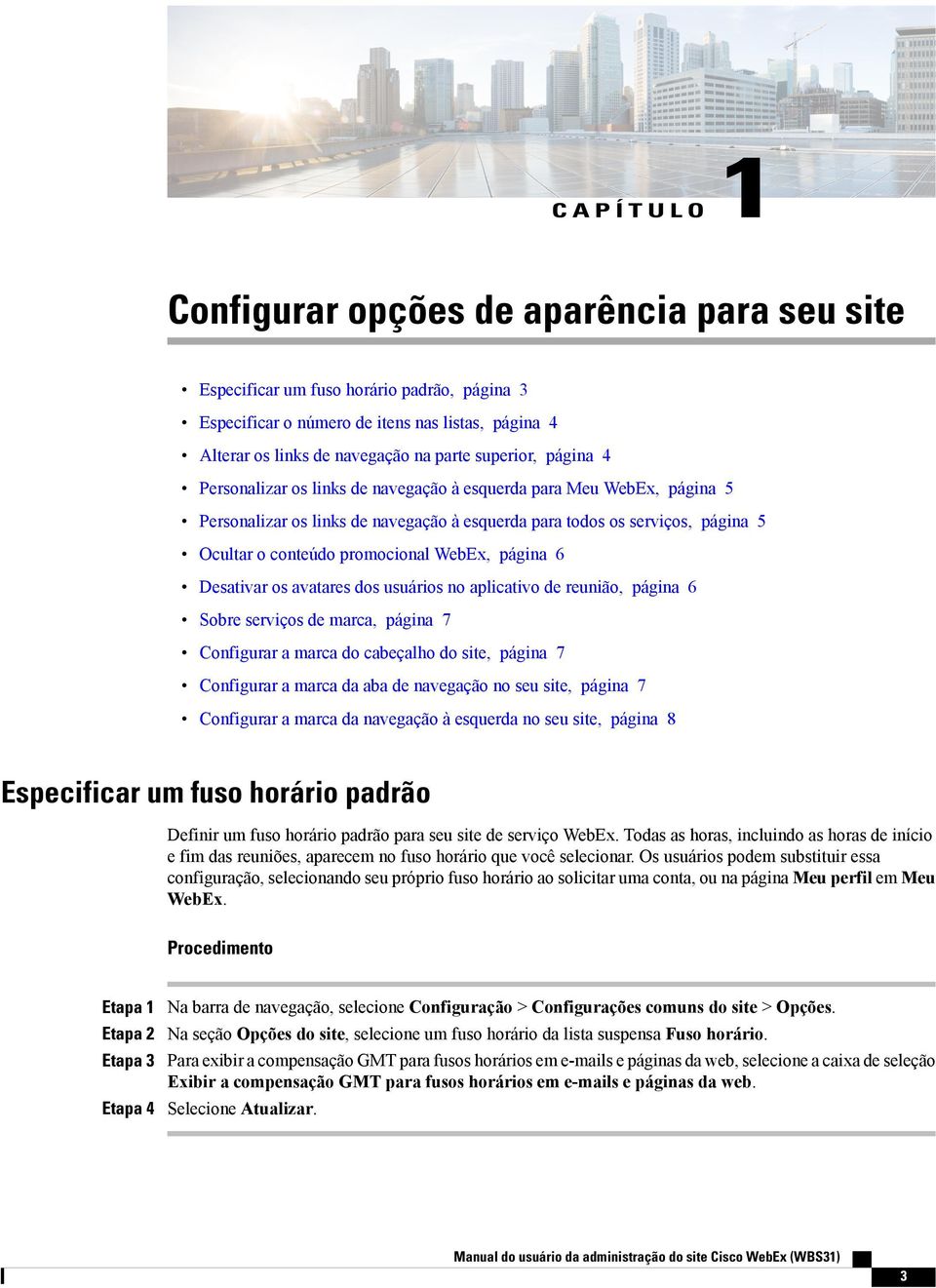 WebEx, página 6 Desativar os avatares dos usuários no aplicativo de reunião, página 6 Sobre serviços de marca, página 7 Configurar a marca do cabeçalho do site, página 7 Configurar a marca da aba de