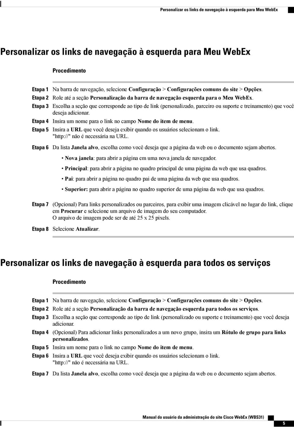 Escolha a seção que corresponde ao tipo de link (personalizado, parceiro ou suporte e treinamento) que você deseja adicionar. Insira um nome para o link no campo Nome do item de menu.