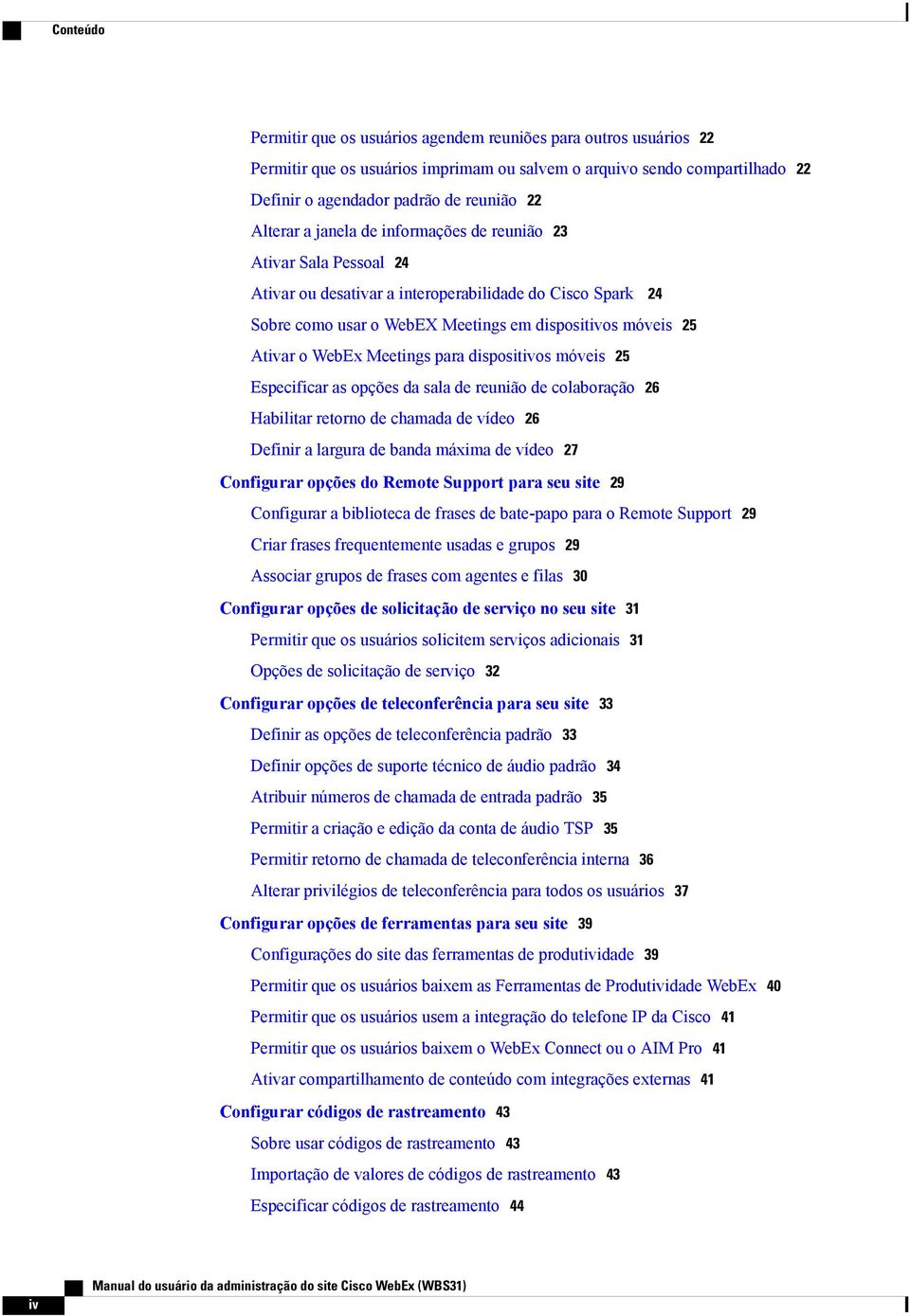 WebEx Meetings para dispositivos móveis 25 Especificar as opções da sala de reunião de colaboração 26 Habilitar retorno de chamada de vídeo 26 Definir a largura de banda máxima de vídeo 27 Configurar