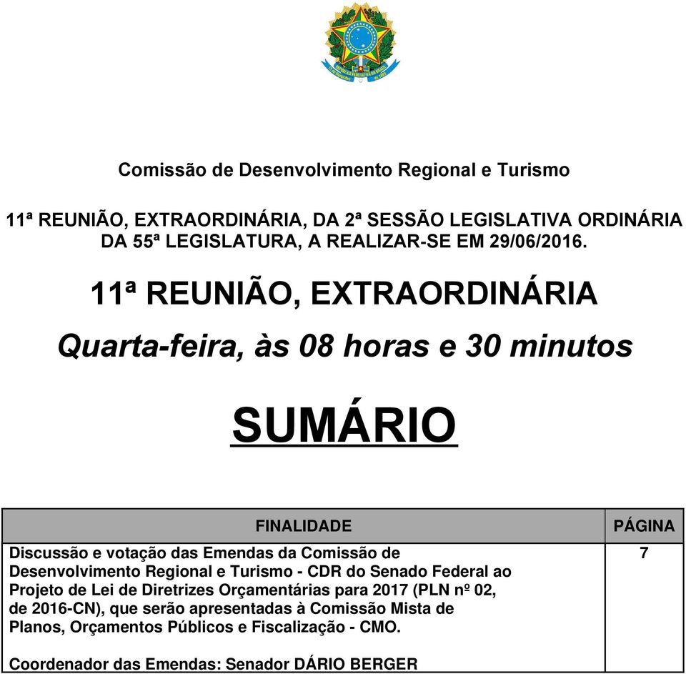 11ª REUNIÃO, EXTRAORDINÁRIA Quarta-feira, às 08 horas e 30 minutos SUMÁRIO FINALIDADE Discussão e votação das Emendas da Comissão de