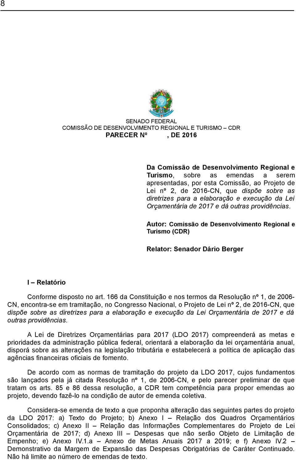 Autor: Comissão de Desenvolvimento Regional e Turismo (CDR) Relator: Senador Dário Berger I Relatório Conforme disposto no art.