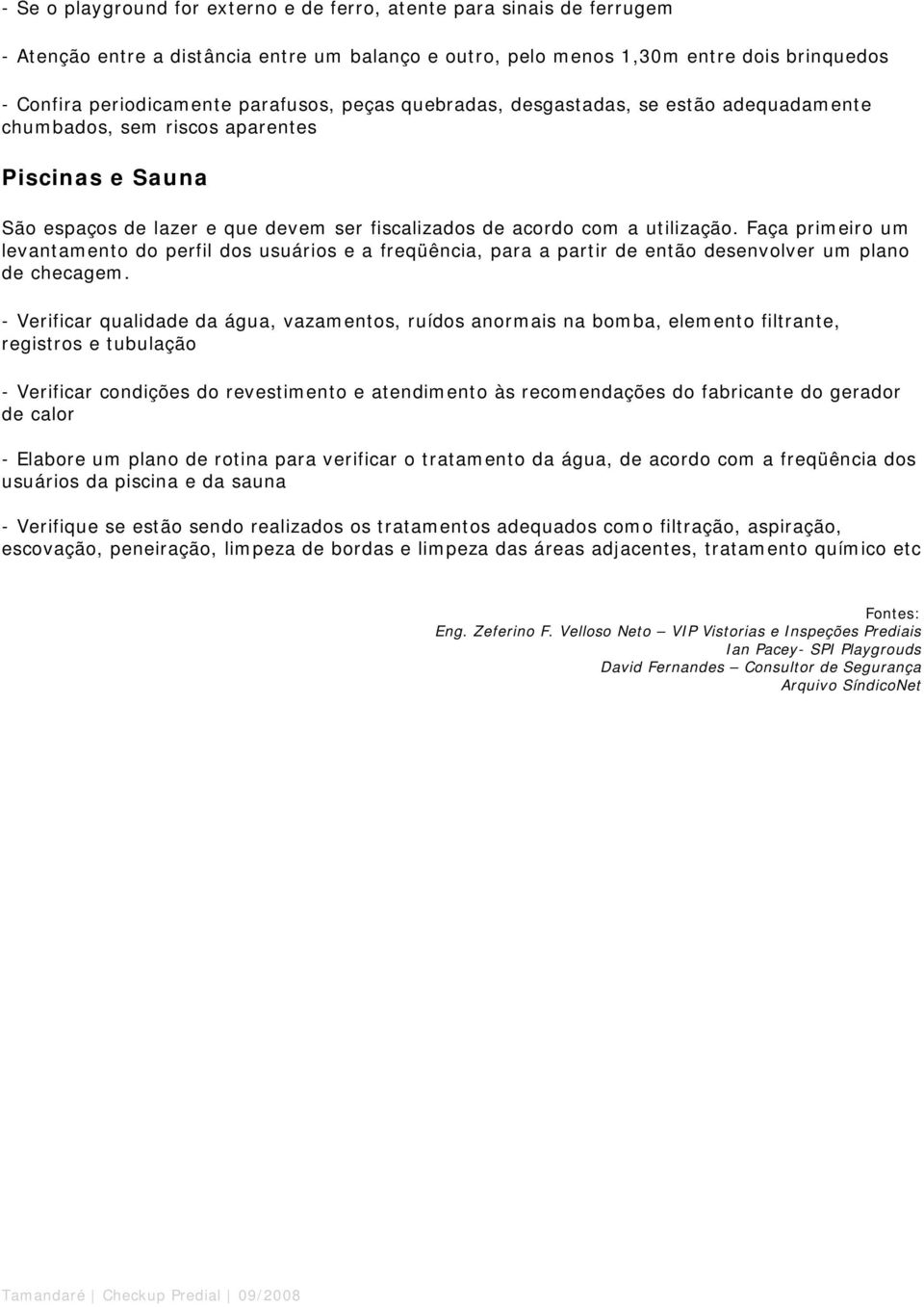 Faça primeiro um levantamento do perfil dos usuários e a freqüência, para a partir de então desenvolver um plano de checagem.