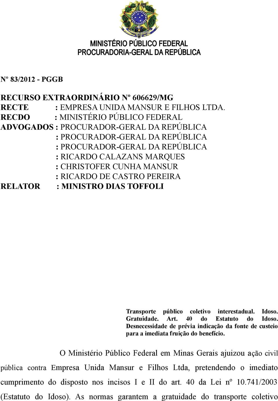 RICARDO DE CASTRO PEREIRA RELATOR : MINISTRO DIAS TOFFOLI Transporte público coletivo interestadual. Idoso. Gratuidade. Art. 40 do Estatuto do Idoso.