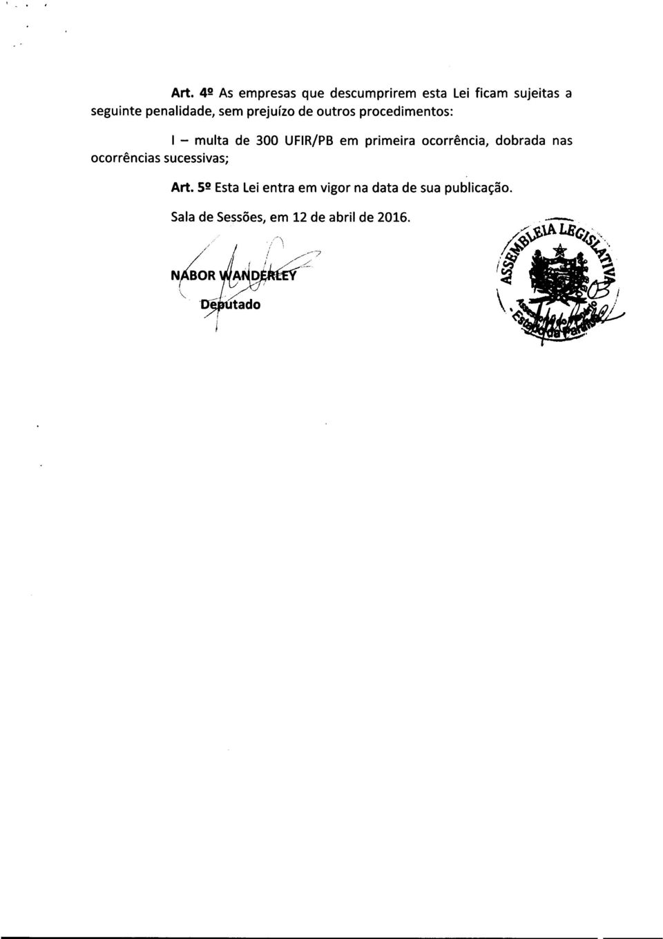 penalidade, sem prejuízo de outros procedimentos: I - multa de 300