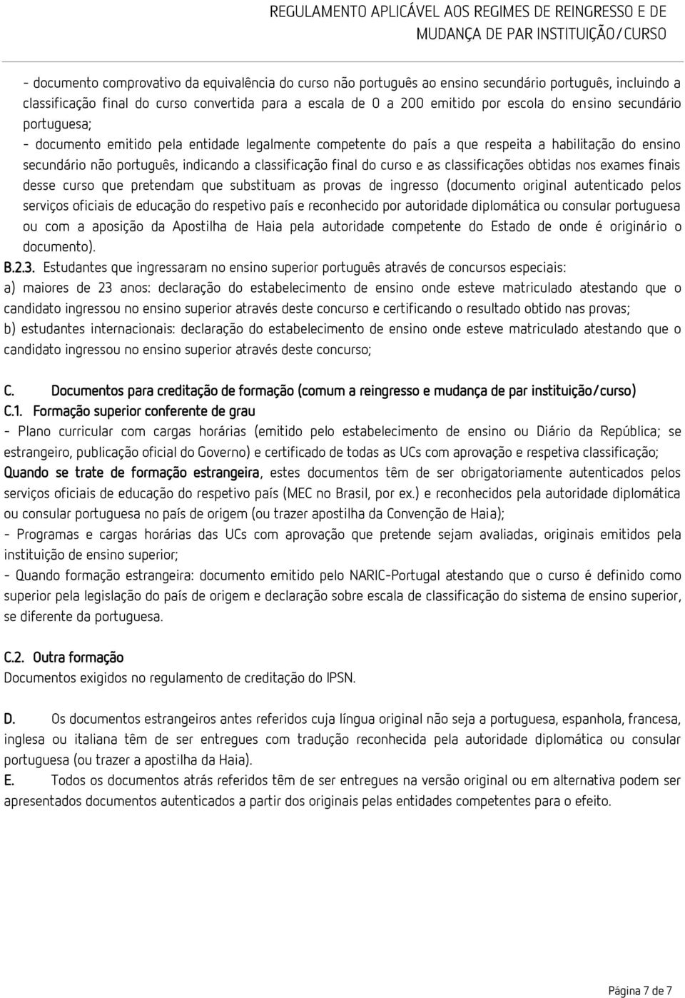 e as classificações obtidas nos exames finais desse curso que pretendam que substituam as provas de ingresso (documento original autenticado pelos serviços oficiais de educação do respetivo país e