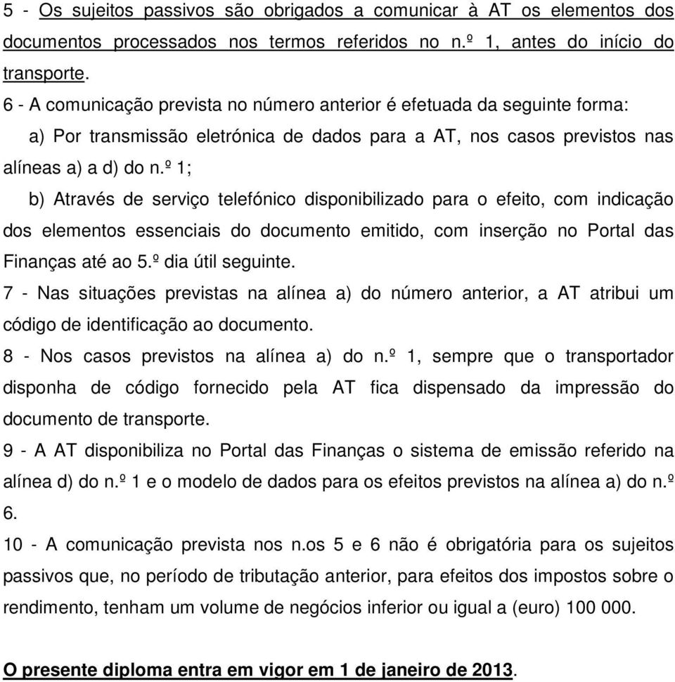 º 1; b) Através de serviço telefónico disponibilizado para o efeito, com indicação dos elementos essenciais do documento emitido, com inserção no Portal das Finanças até ao 5.º dia útil seguinte.