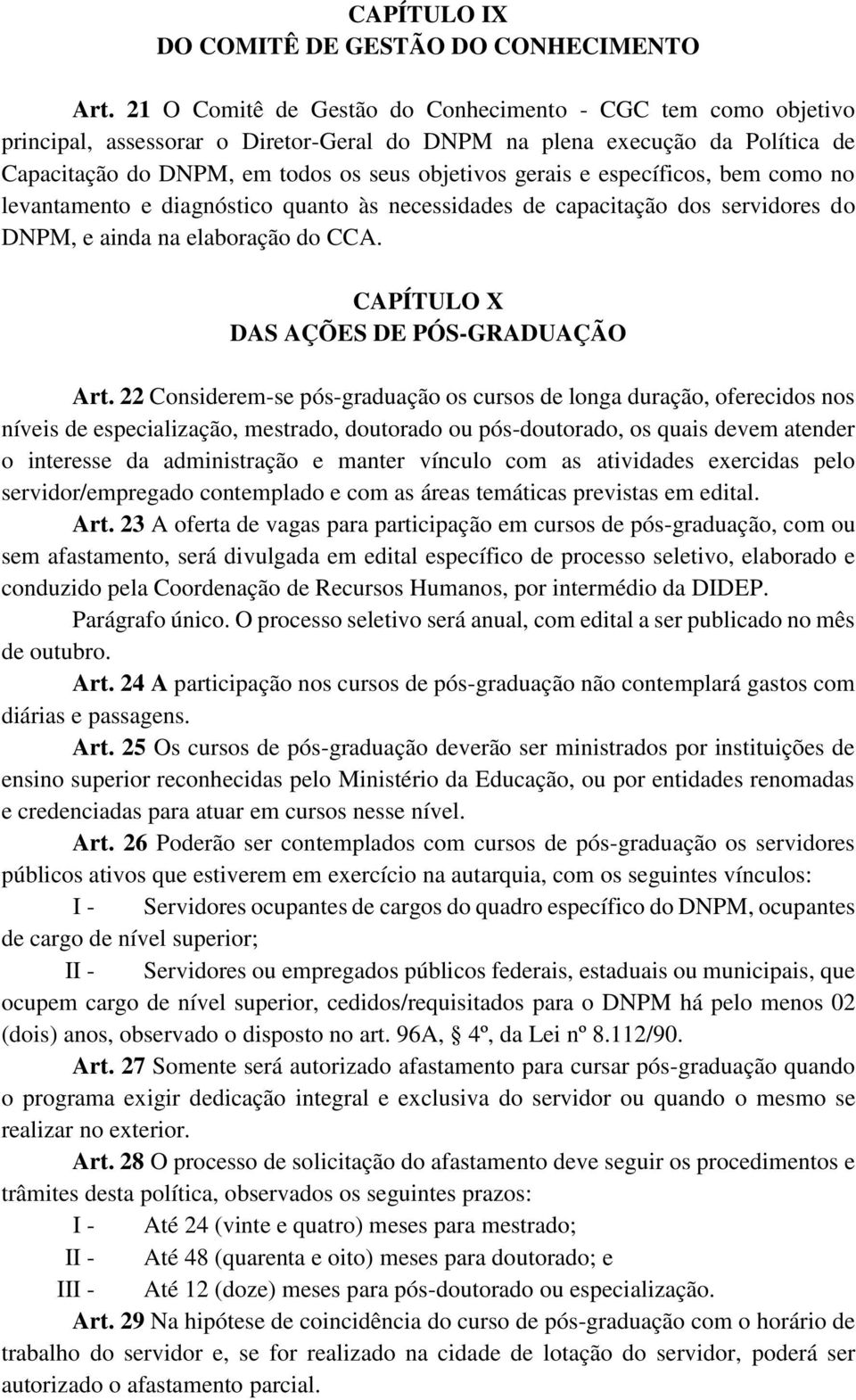 específicos, bem como no levantamento e diagnóstico quanto às necessidades de capacitação dos servidores do DNPM, e ainda na elaboração do CCA. CAPÍTULO X DAS AÇÕES DE PÓS-GRADUAÇÃO Art.