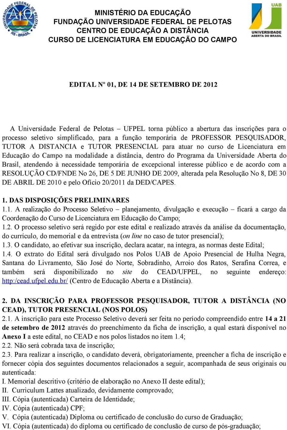 atuar no curso de Licenciatura em Educação do Campo na modalidade a distância, dentro do Programa da Universidade Aberta do Brasil, atendendo à necessidade temporária de excepcional interesse público