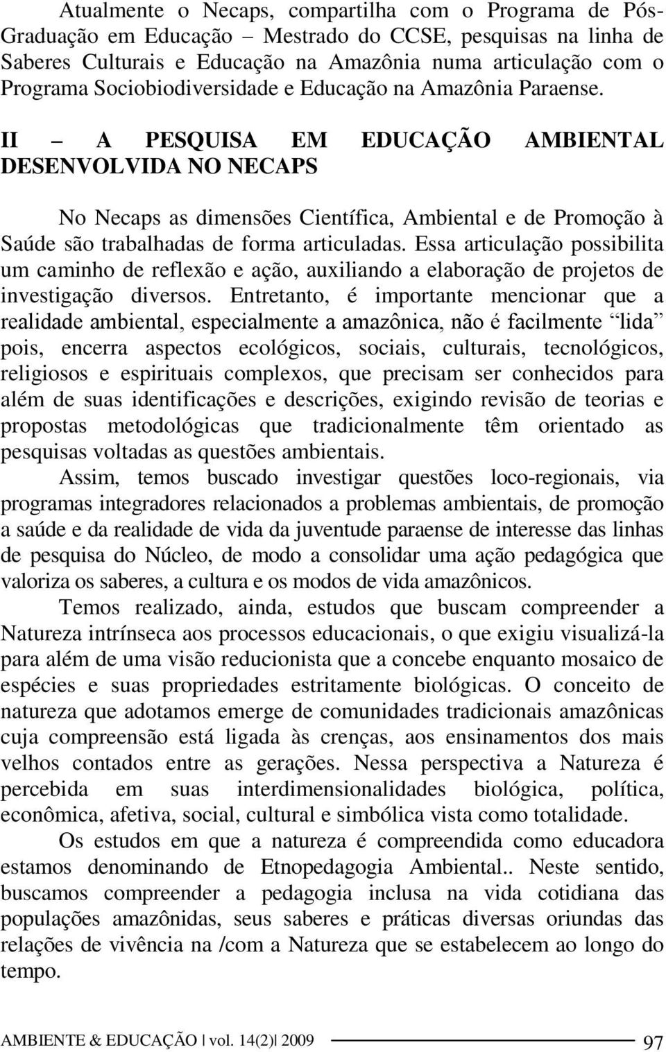 II A PESQUISA EM EDUCAÇÃO AMBIENTAL DESENVOLVIDA NO NECAPS No Necaps as dimensões Científica, Ambiental e de Promoção à Saúde são trabalhadas de forma articuladas.