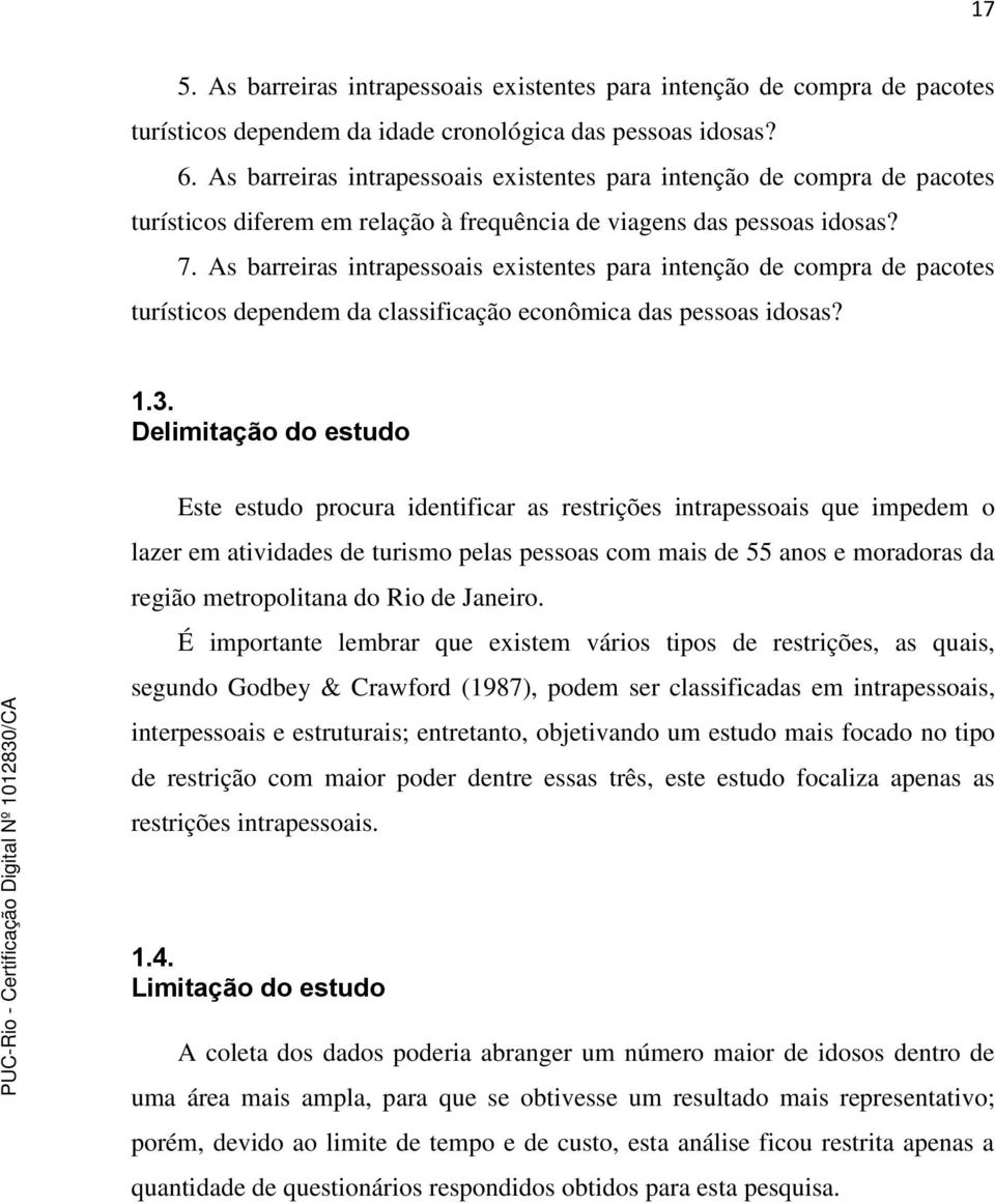 As barreiras intrapessoais existentes para intenção de compra de pacotes turísticos dependem da classificação econômica das pessoas idosas? 1.3.