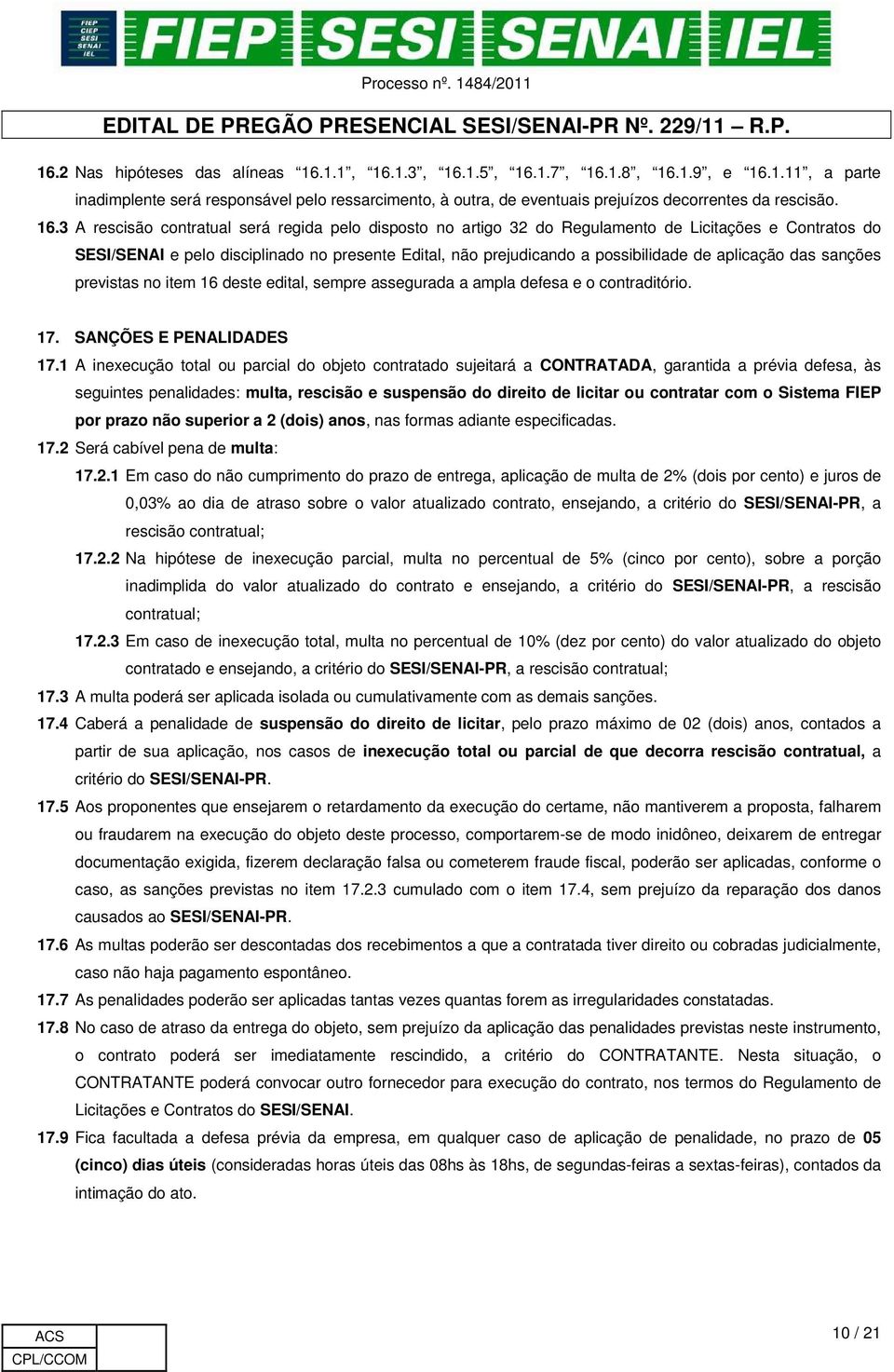 aplicação das sanções previstas no item 16 deste edital, sempre assegurada a ampla defesa e o contraditório. 17. SANÇÕES E PENALIDADES 17.