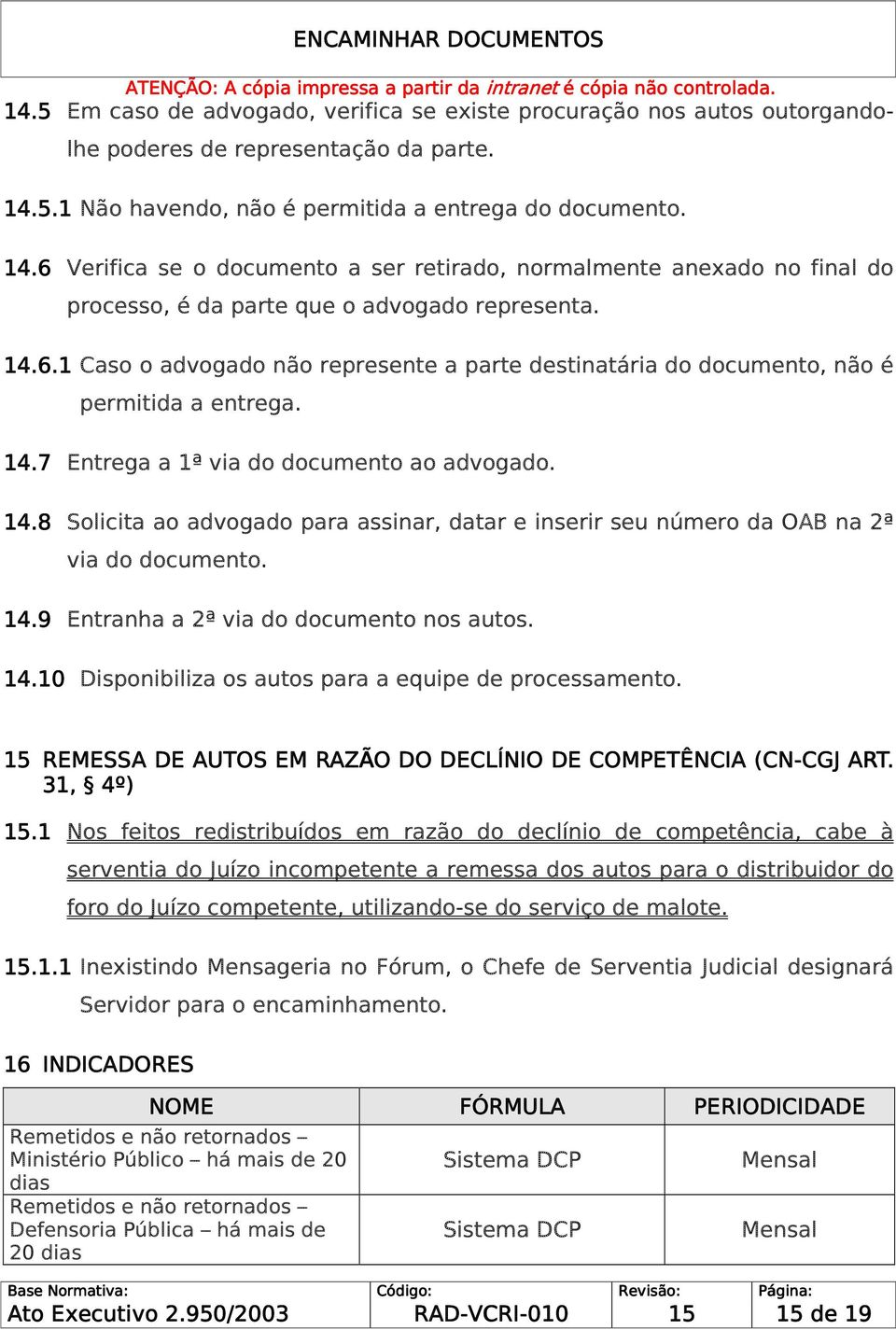 14.7 Entrega a 1ª via do documento ao advogado. 14.8 Solicita ao advogado para assinar, datar e inserir seu número da OAB na 2ª via do documento. 14.9 Entranha a 2ª via do documento nos autos. 14.10 Disponibiliza os autos para a equipe de processamento.