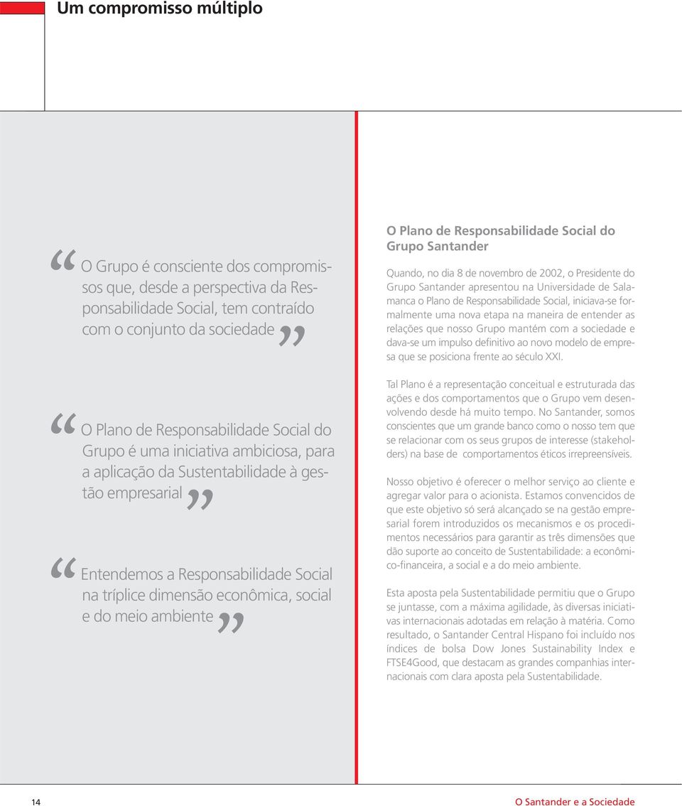 Responsabilidade Social do Grupo Santander Quando, no dia 8 de novembro de 2002, o Presidente do Grupo Santander apresentou na Universidade de Salamanca o Plano de Responsabilidade Social,