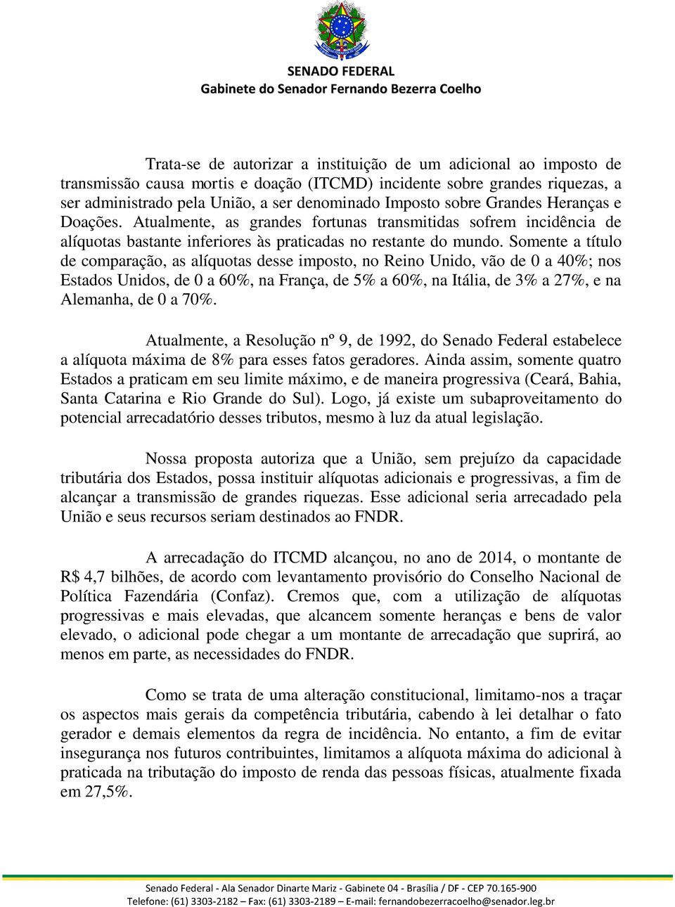 Somente a título de comparação, as alíquotas desse imposto, no Reino Unido, vão de 0 a 40%; nos Estados Unidos, de 0 a 60%, na França, de 5% a 60%, na Itália, de 3% a 27%, e na Alemanha, de 0 a 70%.