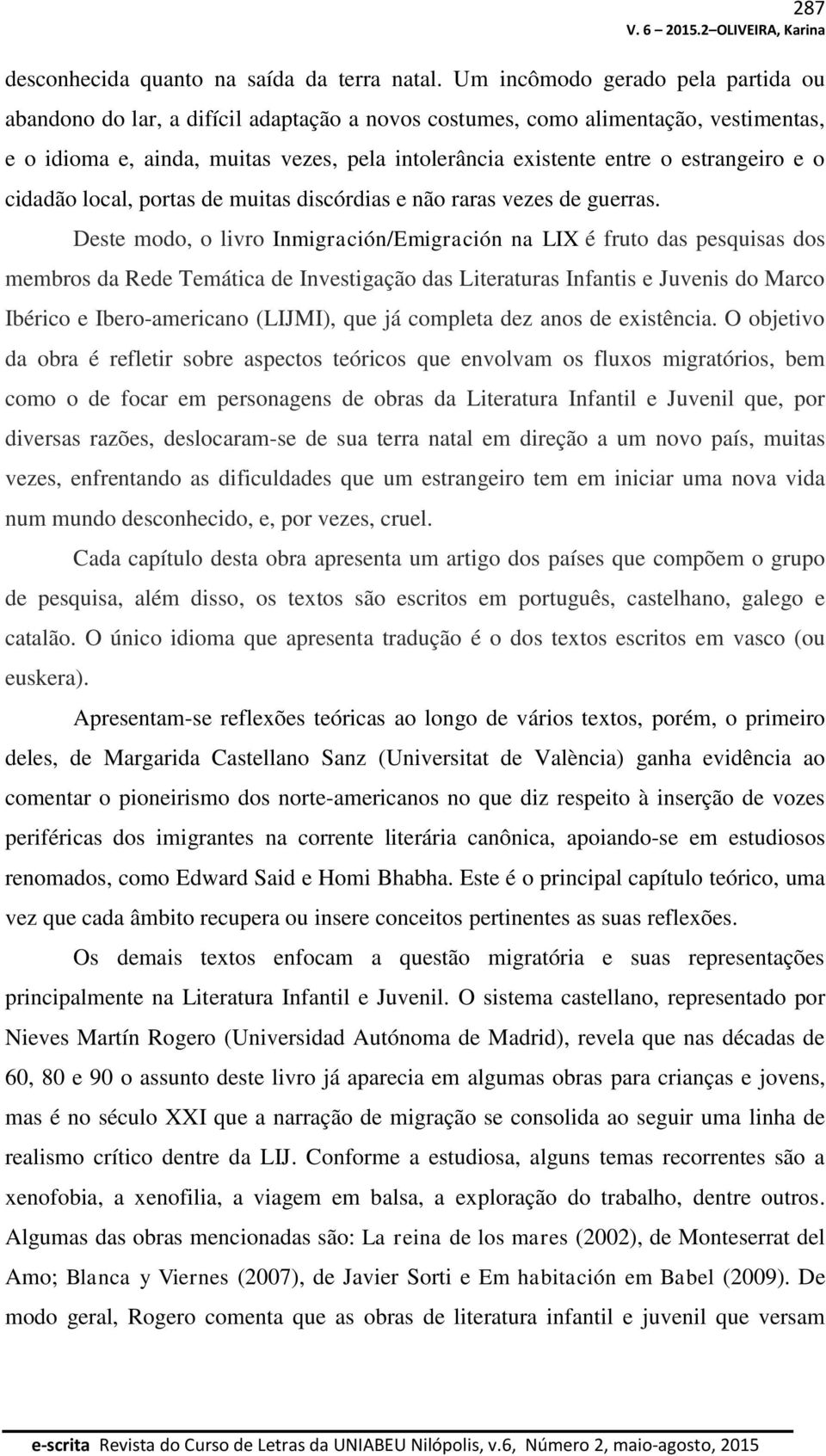 estrangeiro e o cidadão local, portas de muitas discórdias e não raras vezes de guerras.