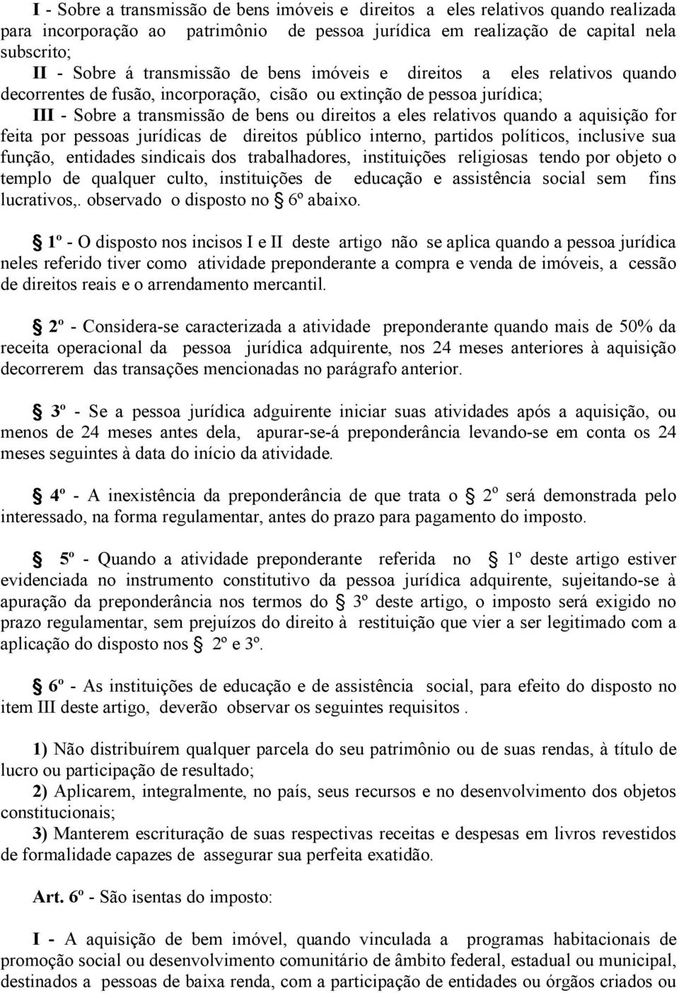 quando a aquisição for feita por pessoas jurídicas de direitos público interno, partidos políticos, inclusive sua função, entidades sindicais dos trabalhadores, instituições religiosas tendo por