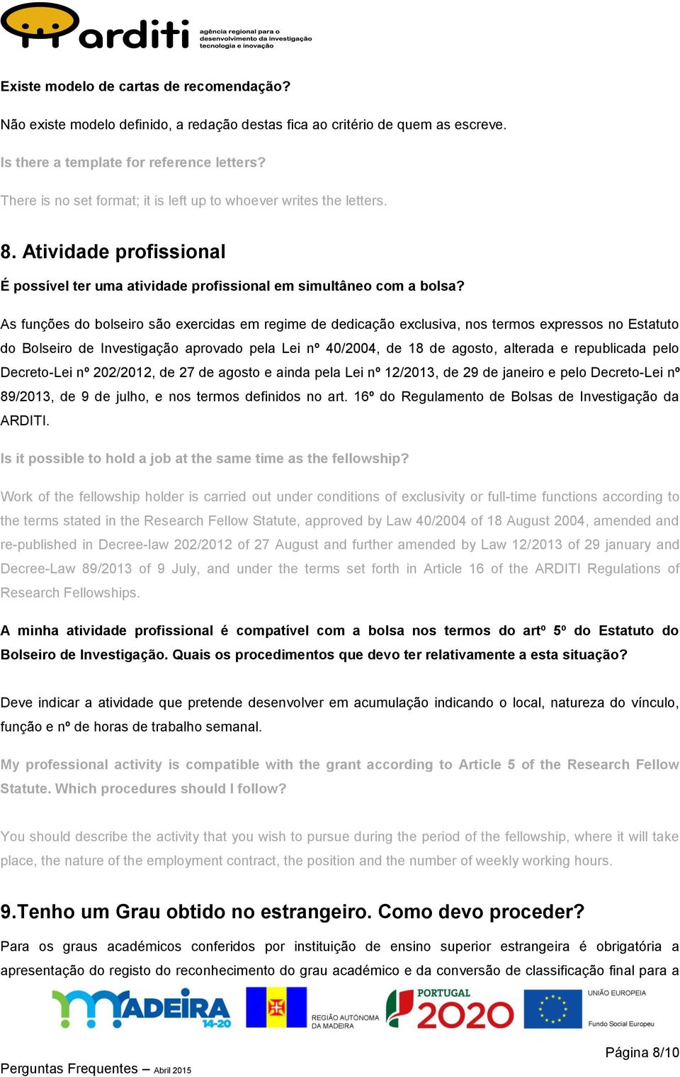 As funções do bolseiro são exercidas em regime de dedicação exclusiva, nos termos expressos no Estatuto do Bolseiro de Investigação aprovado pela Lei nº 40/2004, de 18 de agosto, alterada e