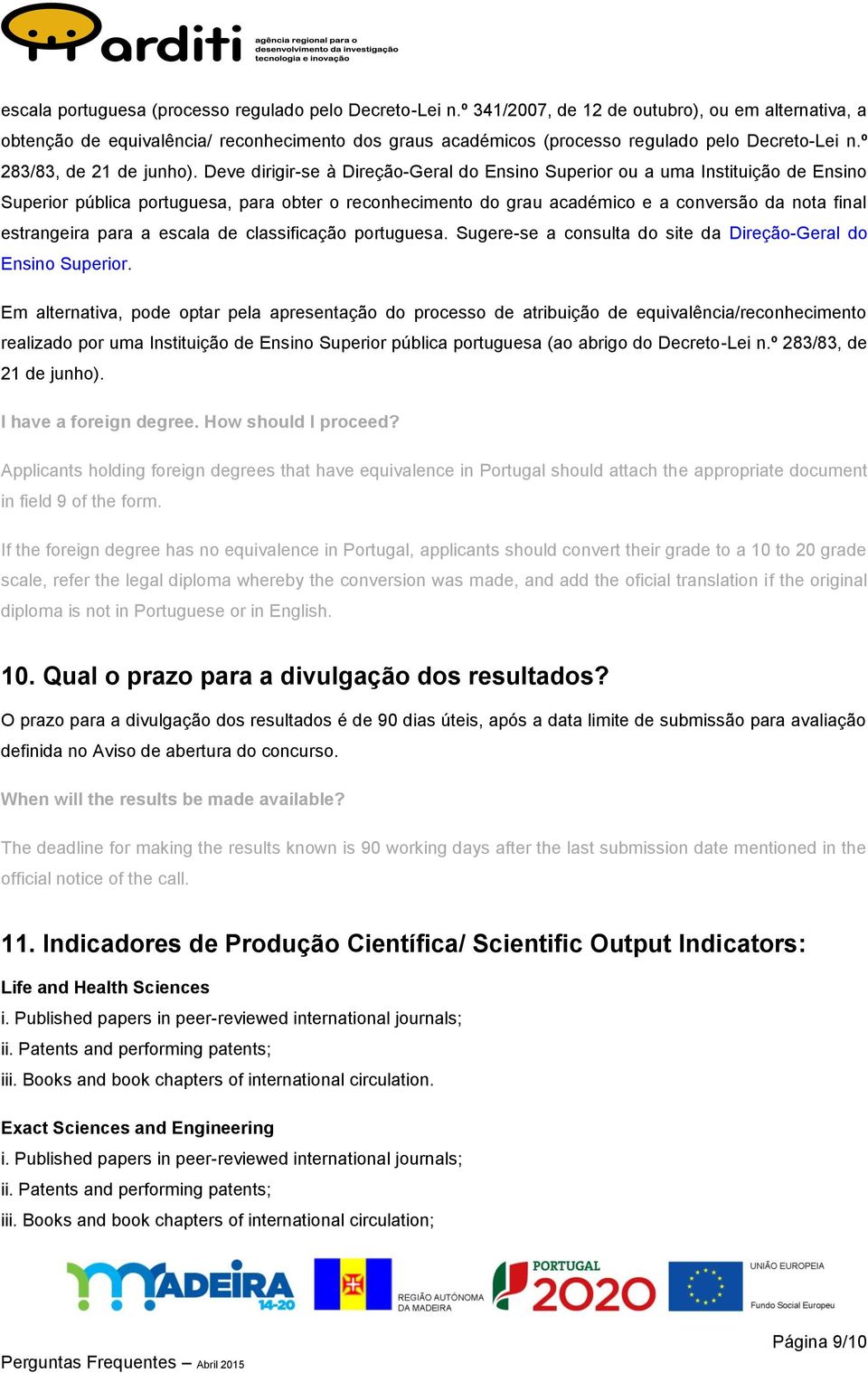 Deve dirigir-se à Direção-Geral do Ensino Superior ou a uma Instituição de Ensino Superior pública portuguesa, para obter o reconhecimento do grau académico e a conversão da nota final estrangeira