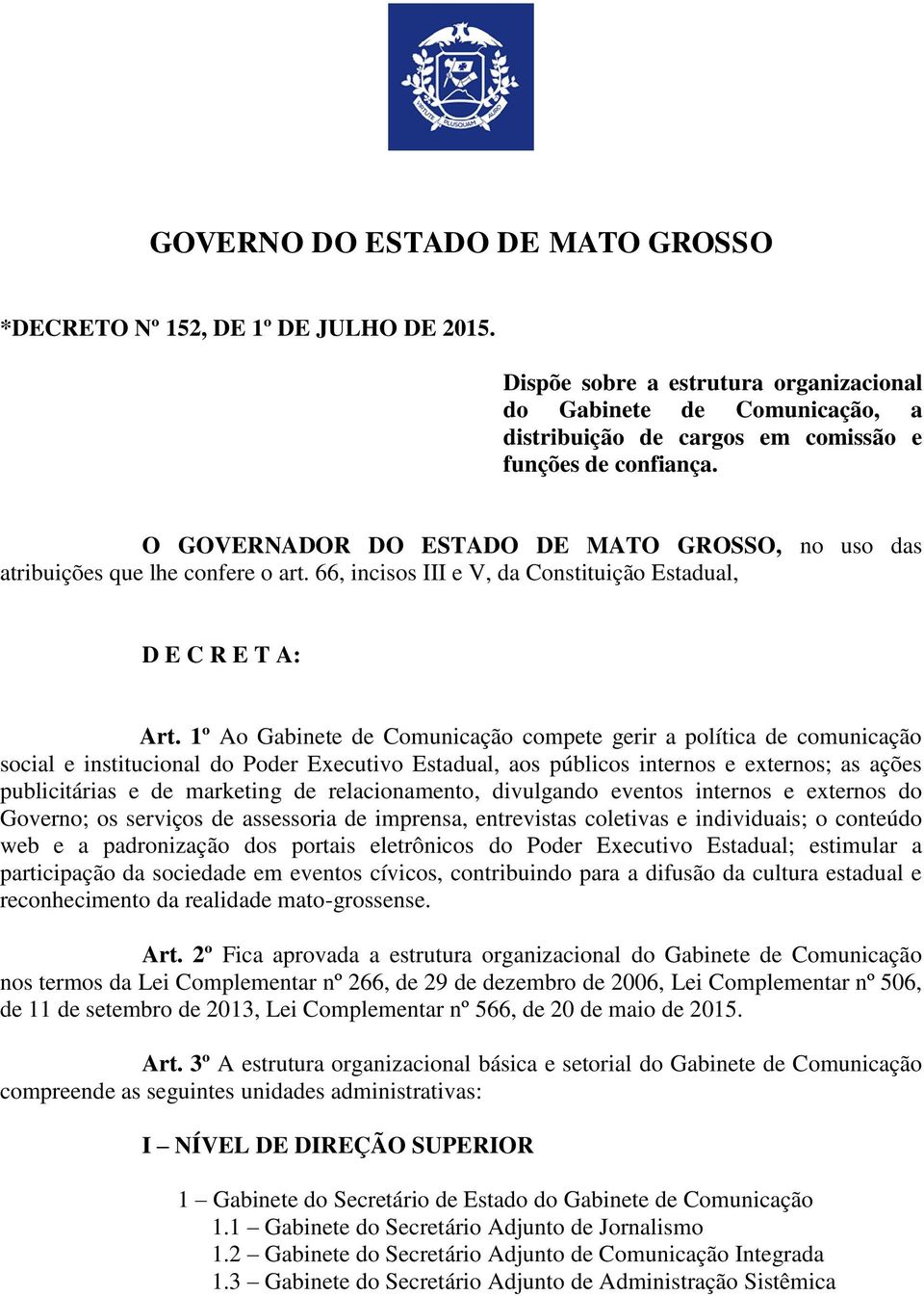 O GOVERNADOR DO ESTADO DE MATO GROSSO, no uso das atribuições que lhe confere o art. 66, incisos III e V, da Constituição Estadual, D E C R E T A: Art.