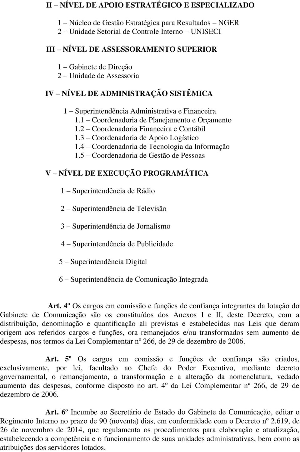 2 Coordenadoria Financeira e Contábil 1.3 Coordenadoria de Apoio Logístico 1.4 Coordenadoria de Tecnologia da Informação 1.