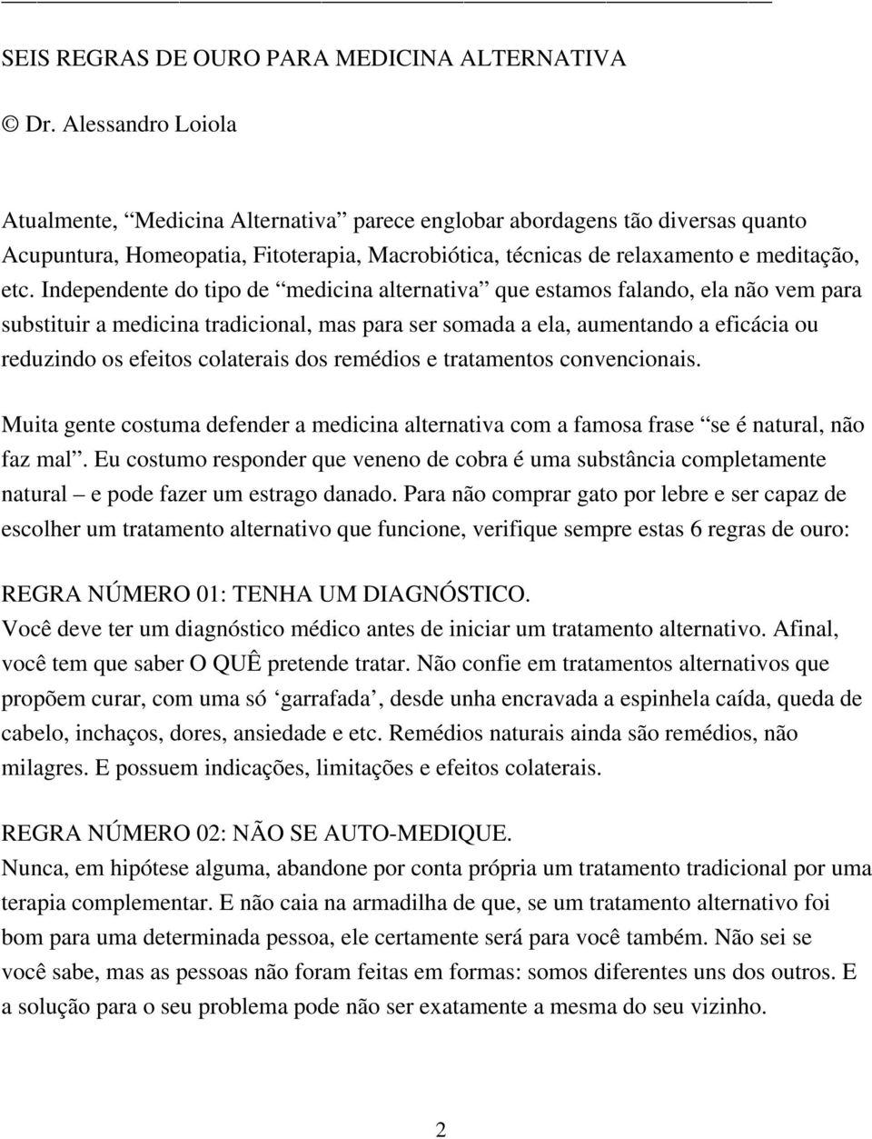 Independente do tipo de medicina alternativa que estamos falando, ela não vem para substituir a medicina tradicional, mas para ser somada a ela, aumentando a eficácia ou reduzindo os efeitos