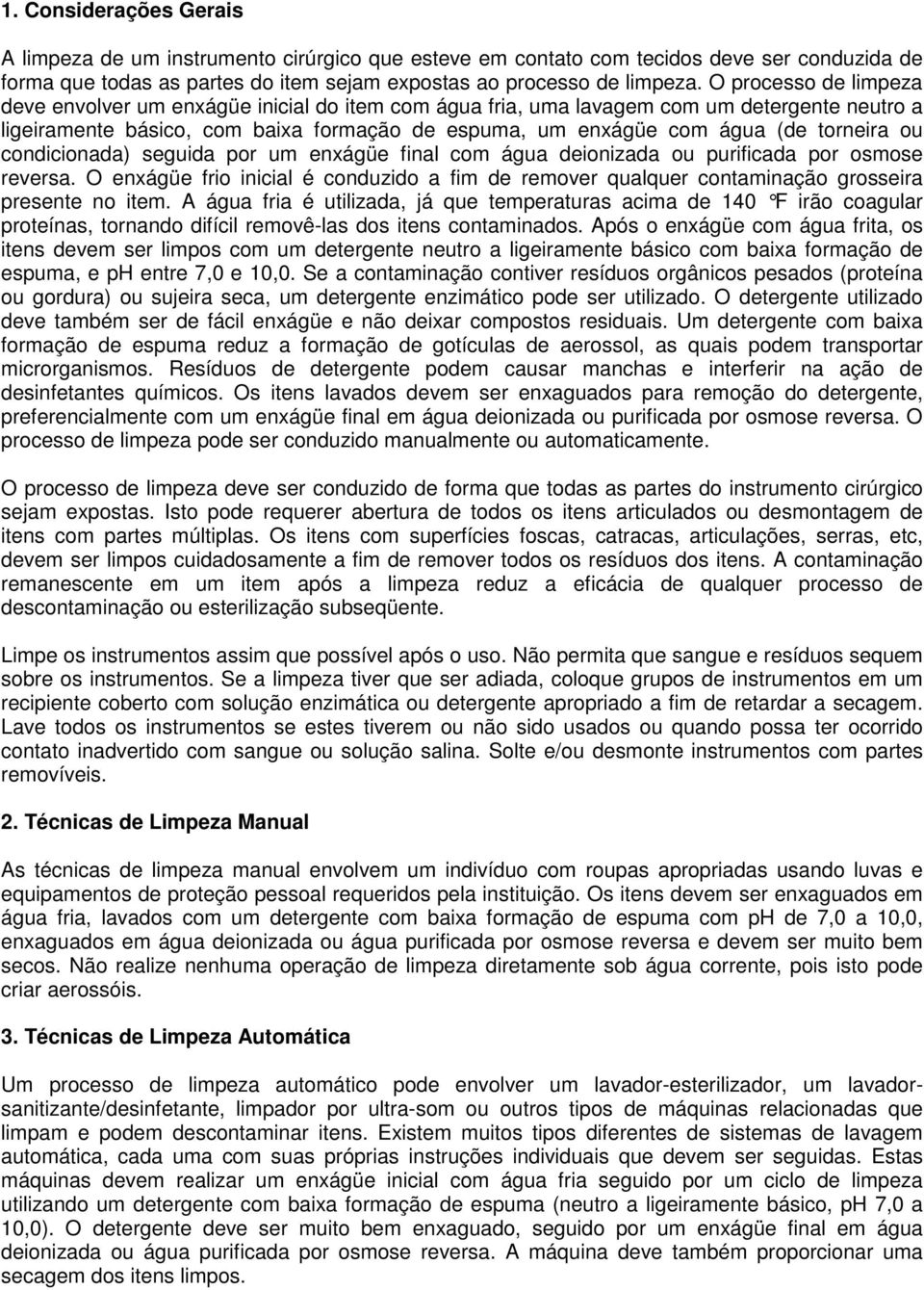 torneira ou condicionada) seguida por um enxágüe final com água deionizada ou purificada por osmose reversa.