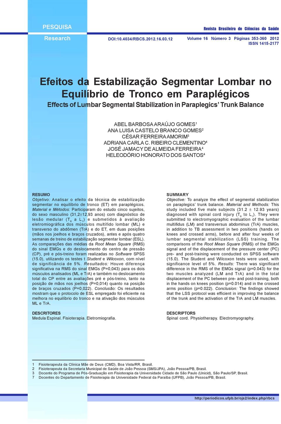 12 Volume 16 Número 3 Páginas 353-360 2012 ISSN 1415-2177 Efeitos da Estabilização Segmentar Lombar no Equilíbrio de Tronco em Paraplégicos Effects of Lumbar Segmental Stabilization in Paraplegics