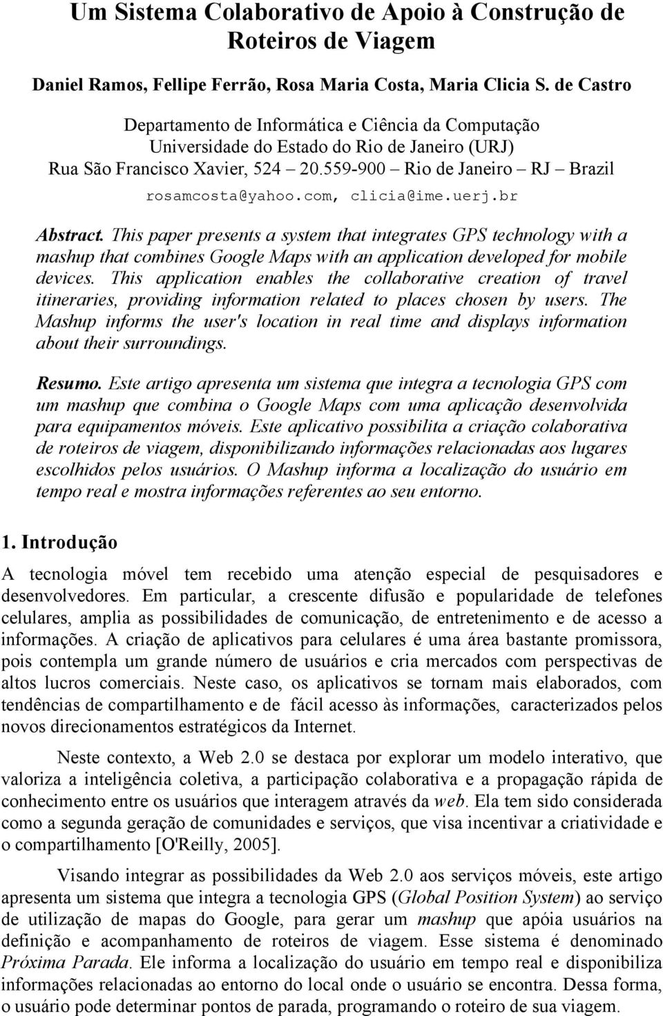 com, clicia@ime.uerj.br Abstract. This paper presents a system that integrates GPS technology with a mashup that combines Google Maps with an application developed for mobile devices.