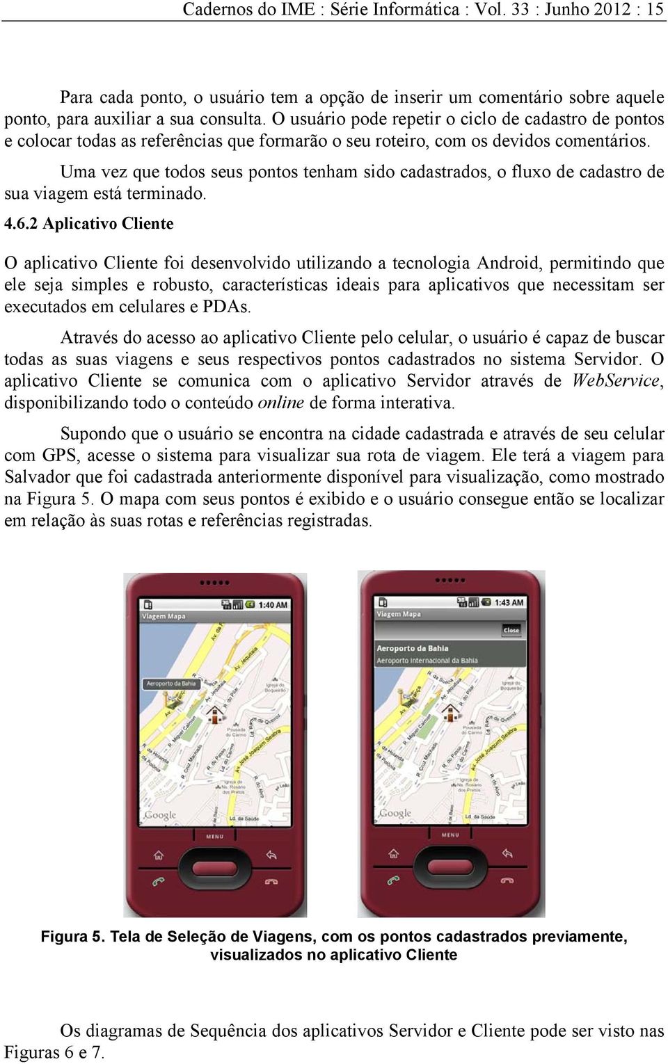 Uma vez que todos seus pontos tenham sido cadastrados, o fluxo de cadastro de sua viagem está terminado. 4.6.