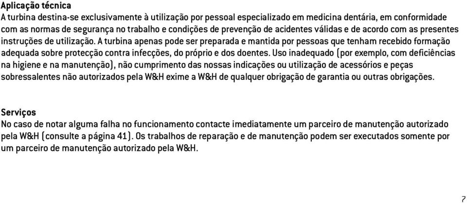 A turbina apenas pode ser preparada e mantida por pessoas que tenham recebido formação adequada sobre protecção contra infecções, do próprio e dos doentes.