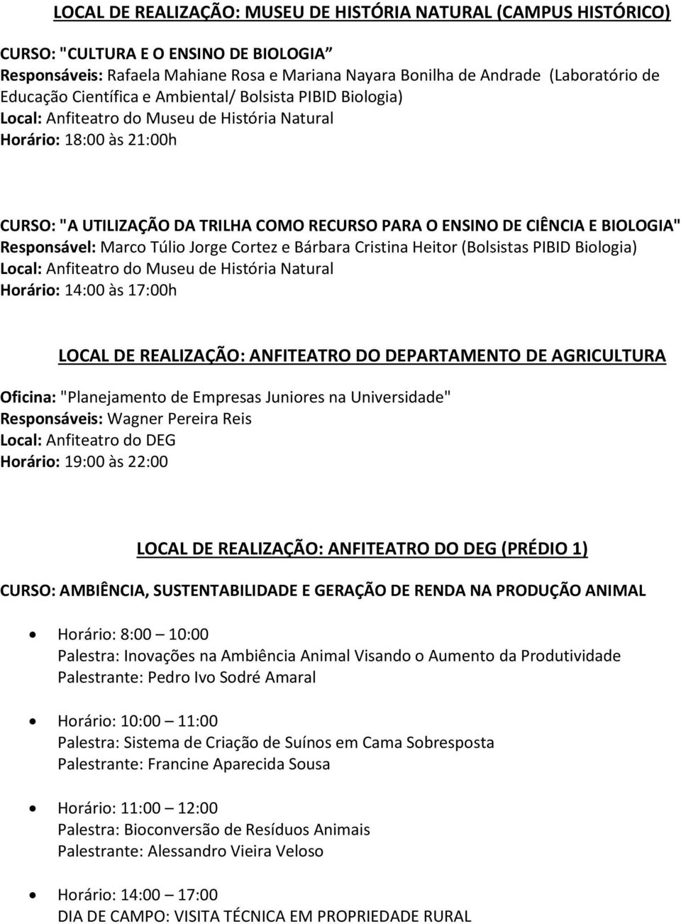 17:00h LOCAL DE REALIZAÇÃO: ANFITEATRO DO DEPARTAMENTO DE AGRICULTURA Oficina: "Planejamento de Empresas Juniores na Universidade" Responsáveis: Wagner Pereira Reis Local: Anfiteatro do DEG Horário: