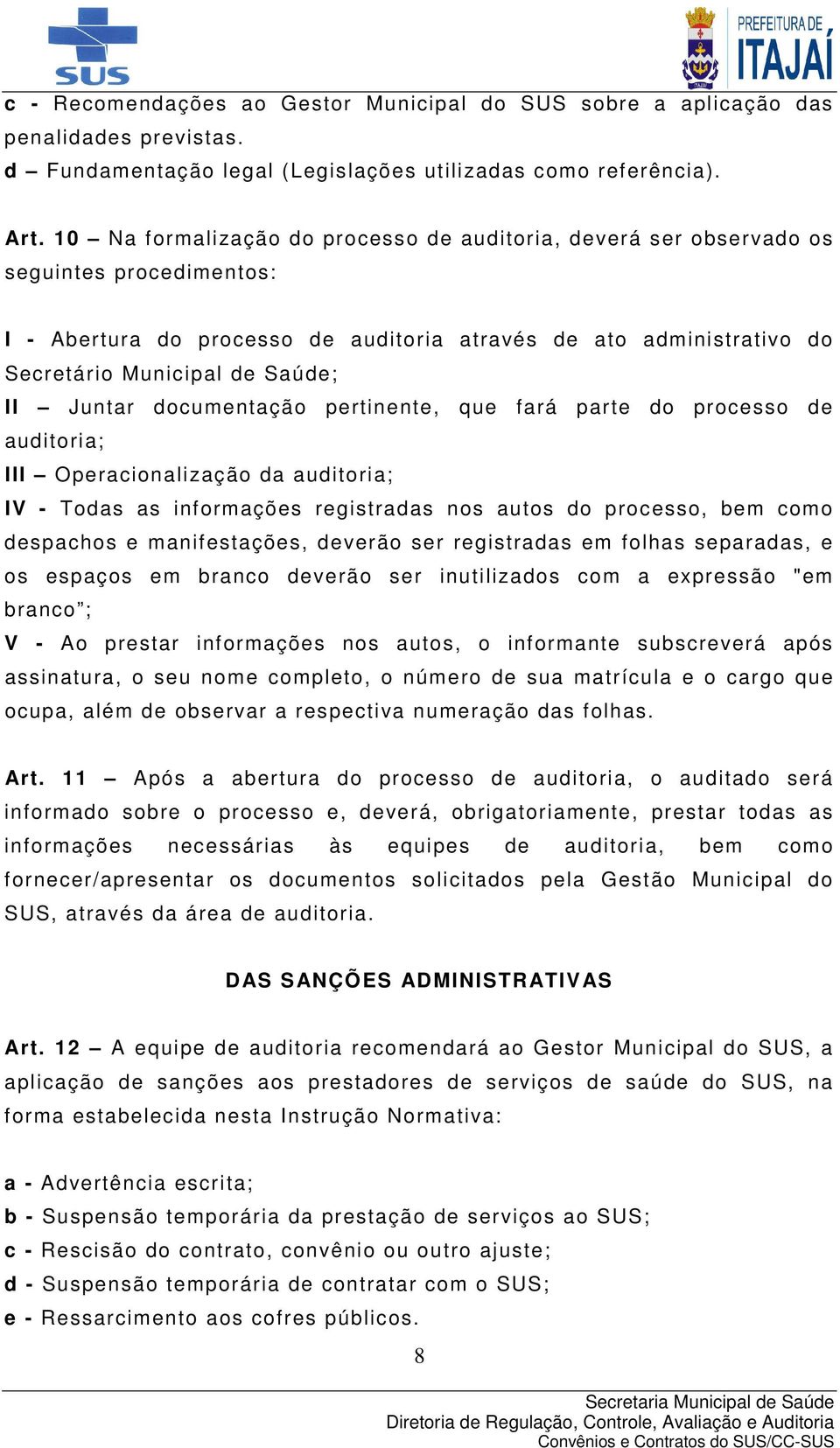 Juntar documentação pertinente, que fará parte do processo de auditoria; III Operacionalização da auditoria; IV - Todas as informações registradas nos autos do processo, bem como despachos e